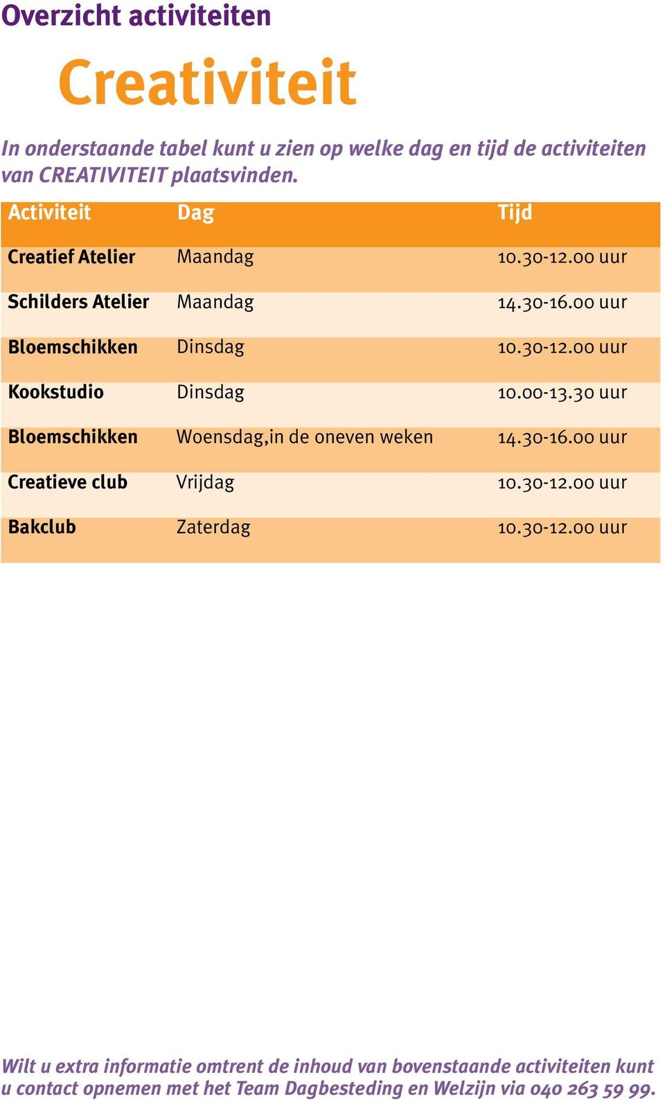 00-13.30 uur Bloemschikken Woensdag,in de oneven weken 14.30-16.00 uur Creatieve club Vrijdag 10.30-12.