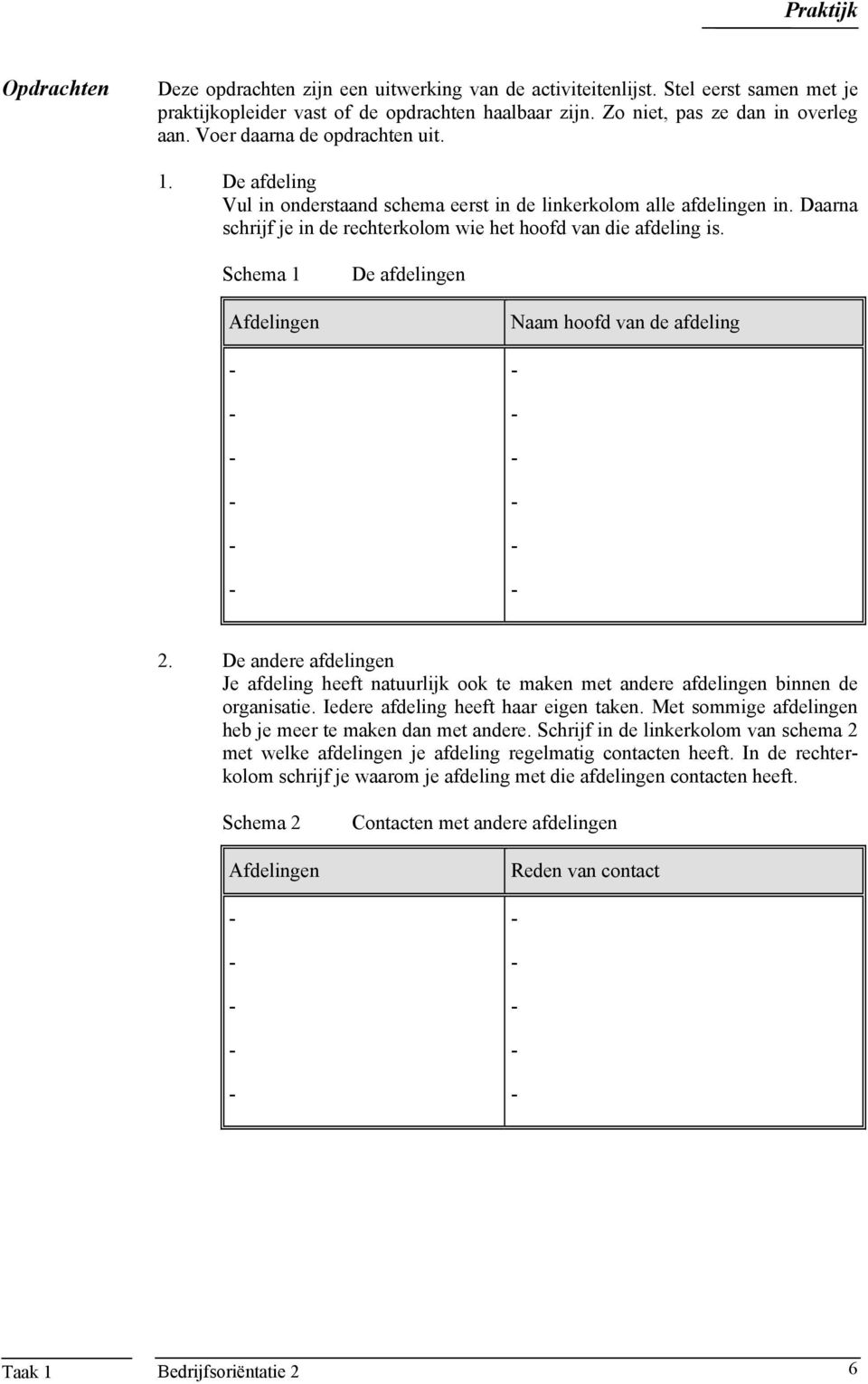 Schema 1 De afdelingen Afdelingen Naam hoofd van de afdeling 2. De andere afdelingen Je afdeling heeft natuurlijk ook te maken met andere afdelingen binnen de organisatie.