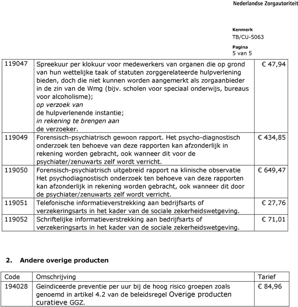 scholen voor speciaal onderwijs, bureaus voor alcoholisme); de hulpverlenende instantie; in rekening te brengen aan 119049 Forensisch-psychiatrisch gewoon rapport.