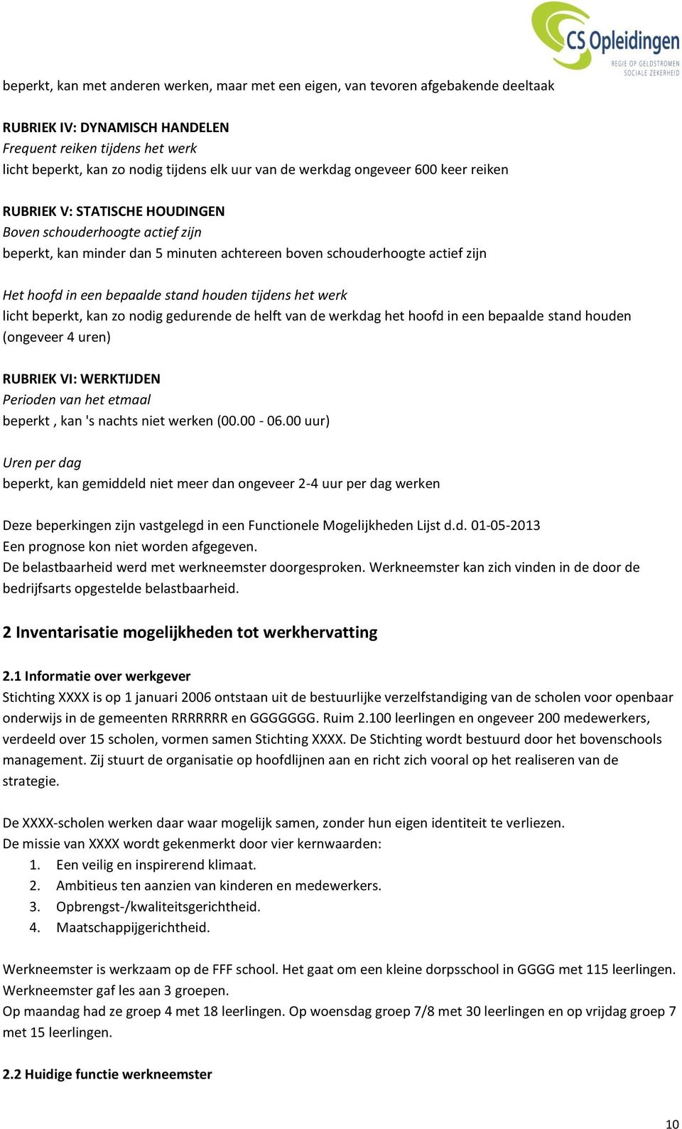 bepaalde stand houden tijdens het werk licht beperkt, kan zo nodig gedurende de helft van de werkdag het hoofd in een bepaalde stand houden (ongeveer 4 uren) RUBRIEK VI: WERKTIJDEN Perioden van het