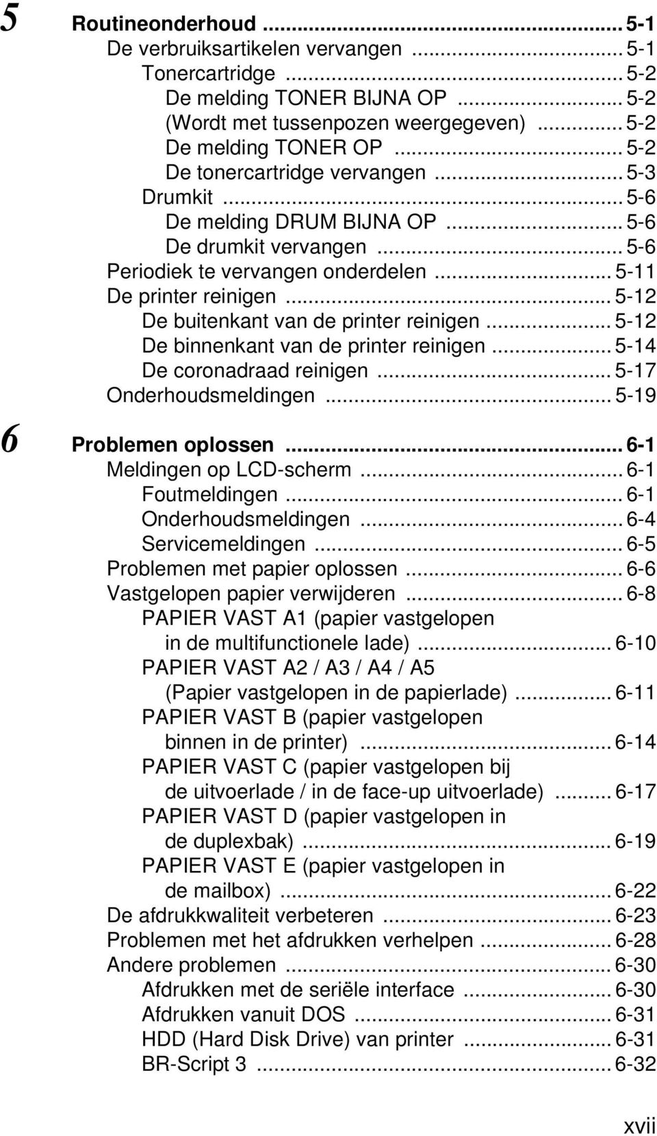 .. 5-12 De buitenkant van de printer reinigen... 5-12 De binnenkant van de printer reinigen... 5-14 De coronadraad reinigen... 5-17 Onderhoudsmeldingen... 5-19 6 Problemen oplossen.