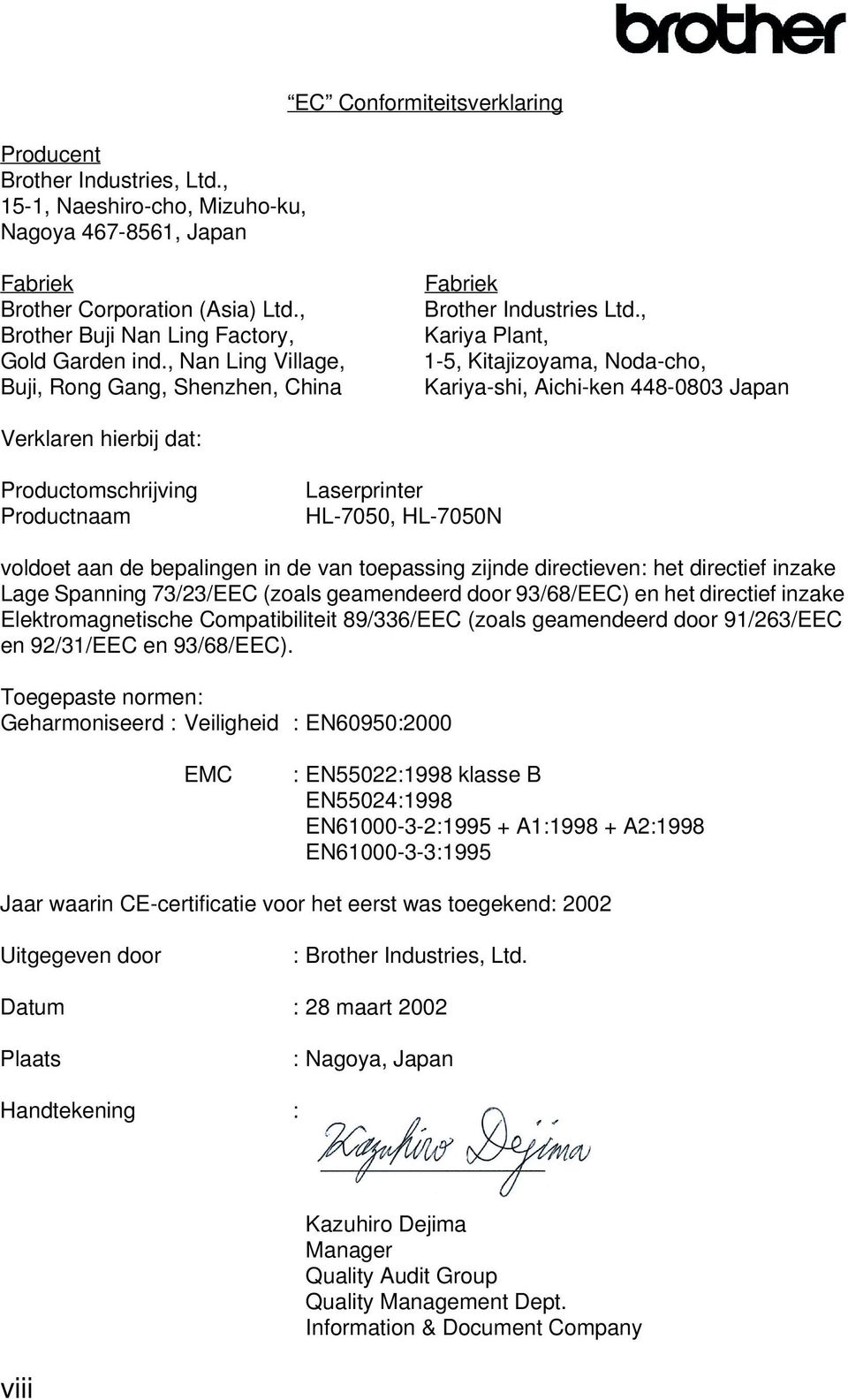 , Kariya Plant, 1-5, Kitajizoyama, Noda-cho, Kariya-shi, Aichi-ken 448-0803 Japan Verklaren hierbij dat: Productomschrijving Productnaam Laserprinter HL-7050, HL-7050N voldoet aan de bepalingen in de