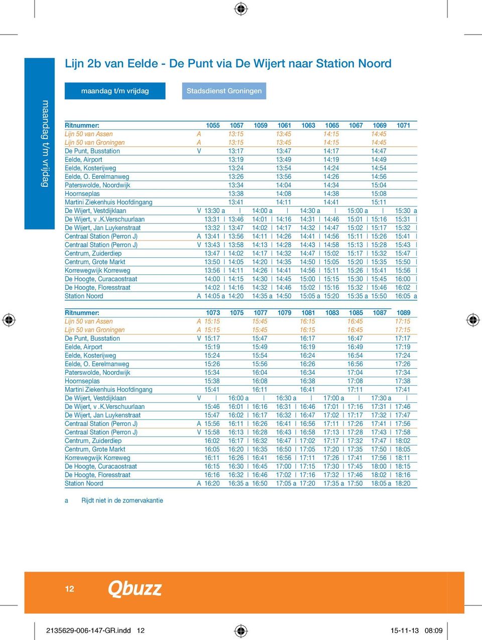 Eerelmanweg 13:26 13:56 14:26 14:56 Paterswolde, Noordwijk 13:34 14:04 14:34 15:04 Hoornseplas 13:38 14:08 14:38 15:08 Martini Ziekenhuis Hoofdingang 13:41 14:11 14:41 15:11 De Wijert, Vestdijklaan V