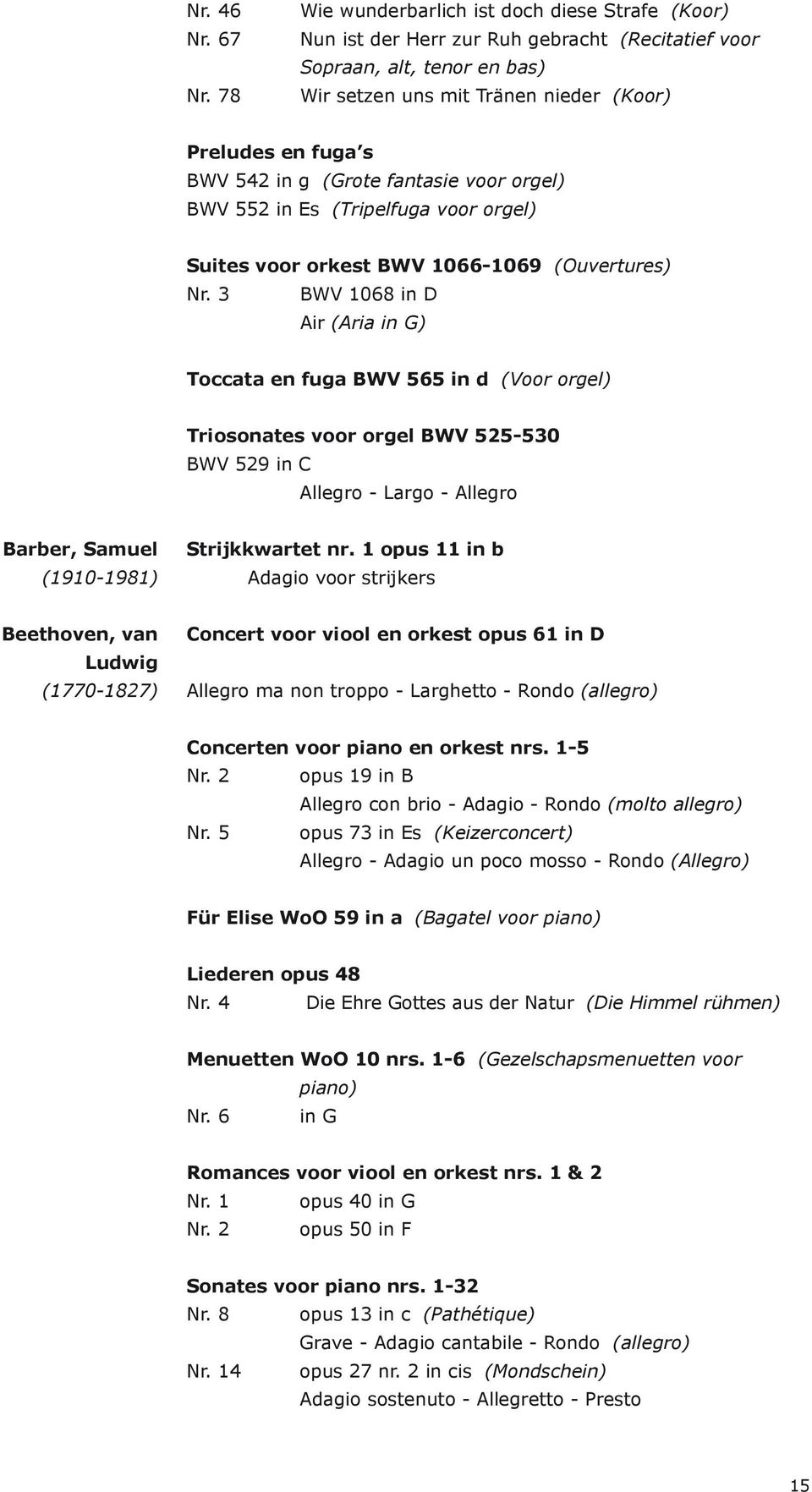 1 opus 11 in b (1910-1981) Adagio voor strijkers Beethoven, van Ludwig (1770-1827) Concert voor viool en orkest opus 61 in D (allegro) Concerten voor piano en orkest nrs.