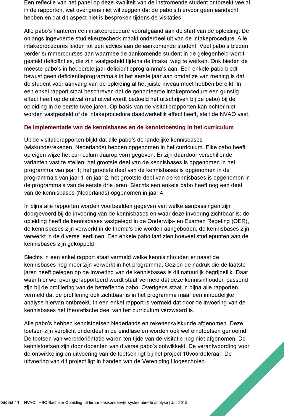 De onlangs ingevoerde studiekeuzecheck maakt onderdeel uit van de intakeprocedure. Alle intakeprocedures leiden tot een advies aan de aankomende student.