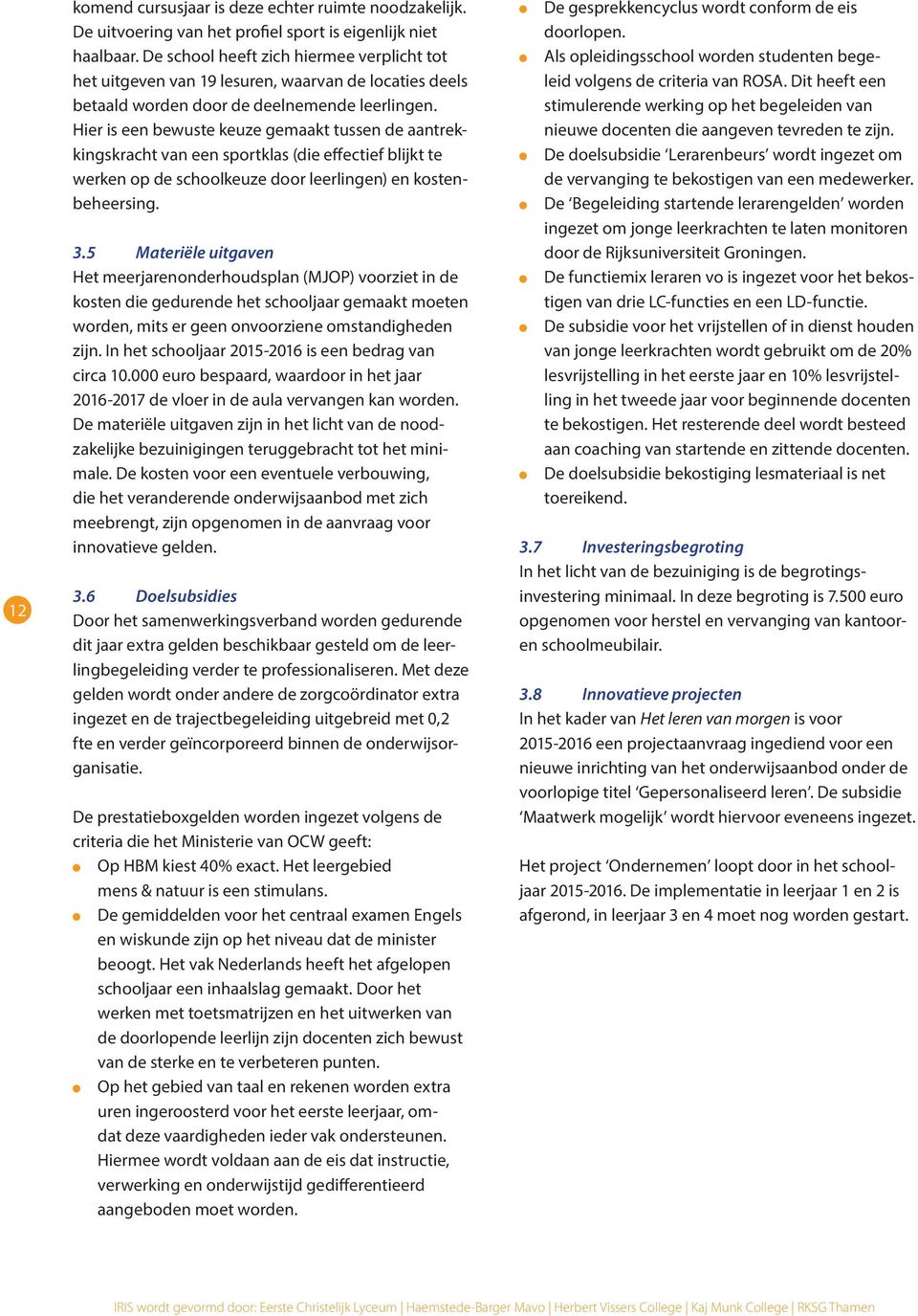 Hier is een bewuste keuze gemaakt tussen de aantrekkingskracht van een sportklas (die effectief blijkt te werken op de schoolkeuze door leerlingen) en kostenbeheersing. 3.