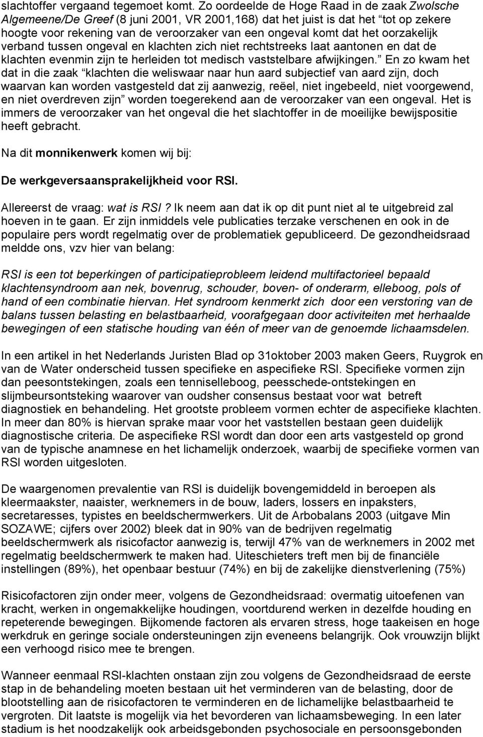 oorzakelijk verband tussen ongeval en klachten zich niet rechtstreeks laat aantonen en dat de klachten evenmin zijn te herleiden tot medisch vaststelbare afwijkingen.