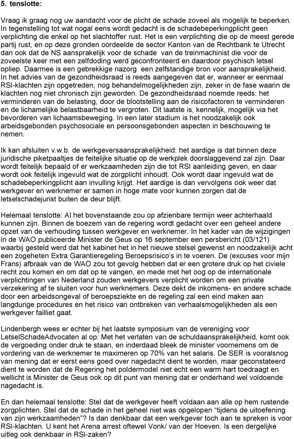 Het is een verplichting die op de meest gerede partij rust, en op deze gronden oordeelde de sector Kanton van de Rechtbank te Utrecht dan ook dat de NS aansprakelijk voor de schade van de