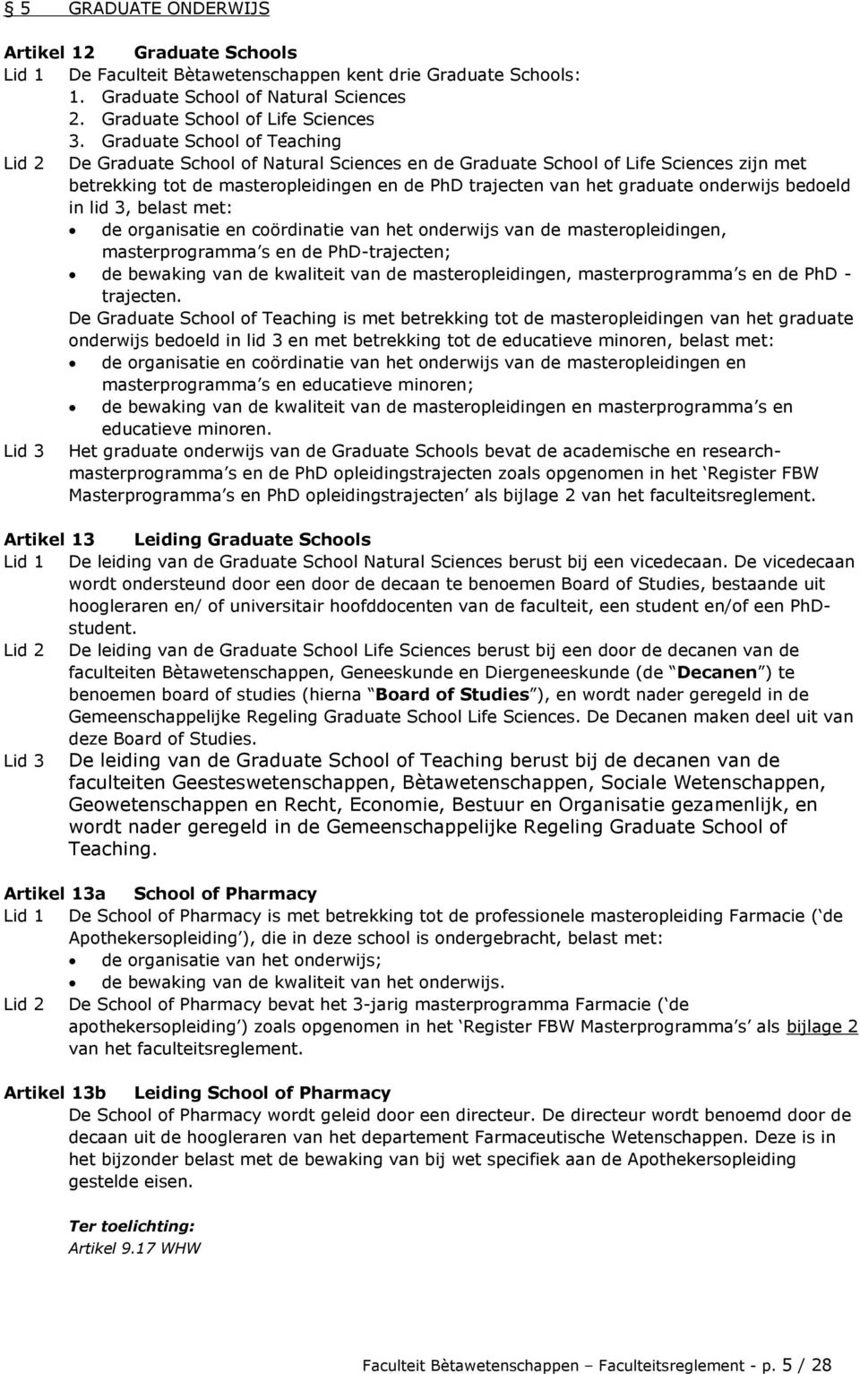 onderwijs bedoeld in lid 3, belast met: de organisatie en coördinatie van het onderwijs van de masteropleidingen, masterprogramma s en de PhD-trajecten; de bewaking van de kwaliteit van de