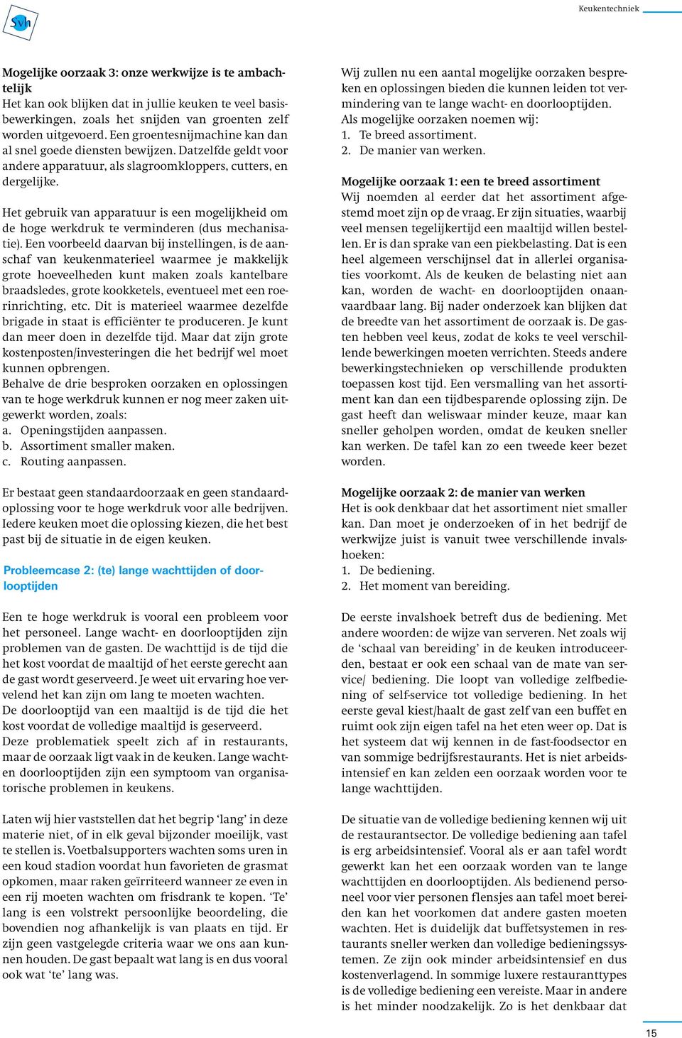 Het gebruik van apparatuur is een mogelijkheid om de hoge werkdruk te verminderen (dus mechanisatie).