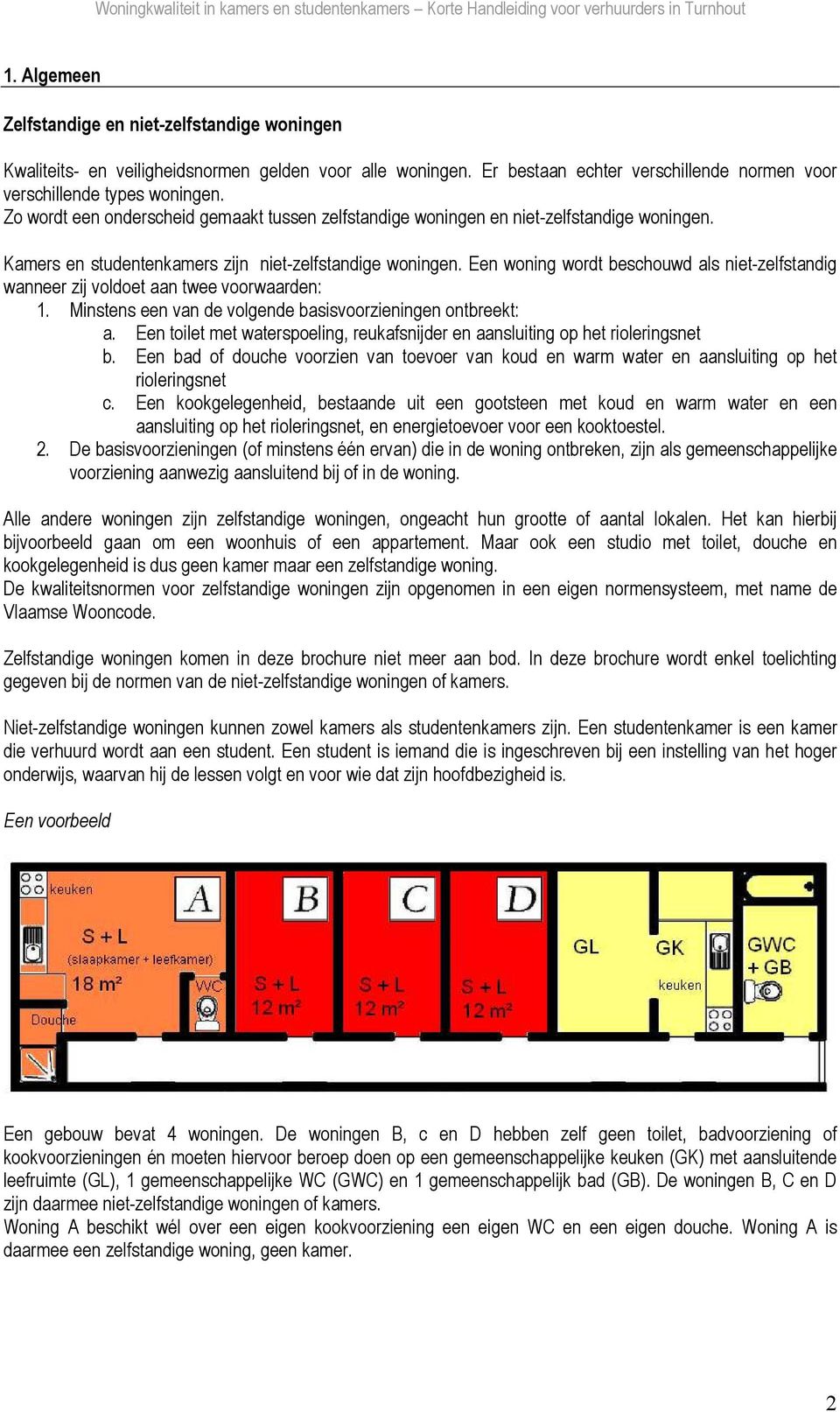 Zo wordt een onderscheid gemaakt tussen zelfstandige woningen en niet-zelfstandige woningen. Kamers en studentenkamers zijn niet-zelfstandige woningen.