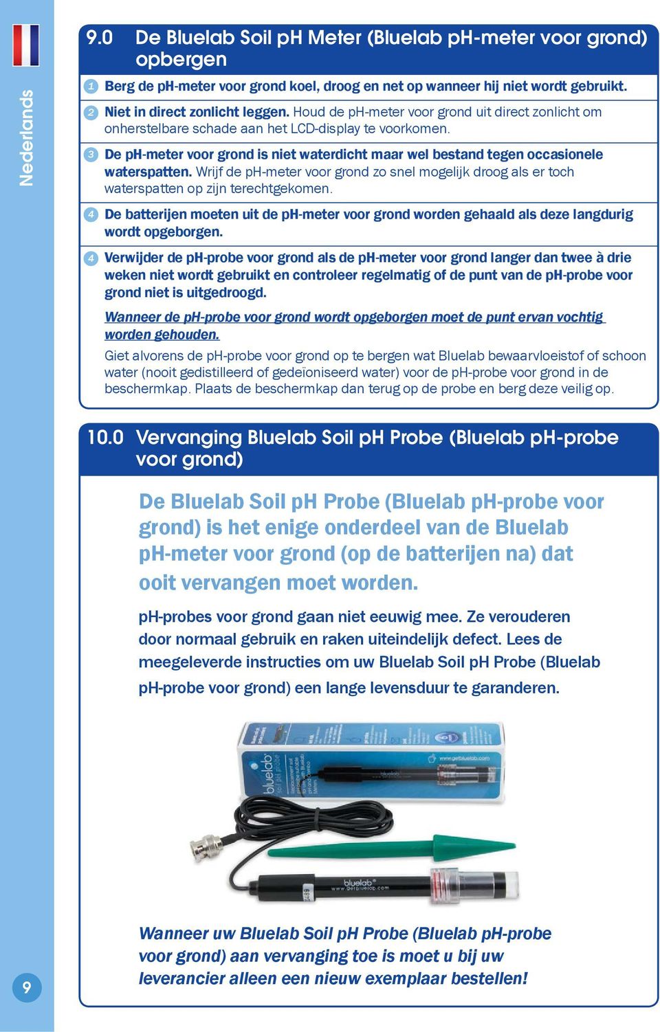 Wrijf de ph-meter voor grond zo snel mogelijk droog als er toch waterspatten op zijn terechtgekomen. De batterijen moeten uit de ph-meter voor grond worden gehaald als deze langdurig wordt opgeborgen.