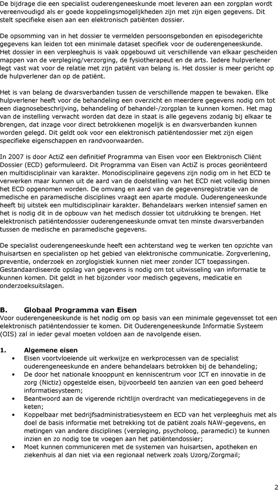 De opsomming van in het dossier te vermelden persoonsgebonden en episodegerichte gegevens kan leiden tot een minimale dataset specifiek voor de ouderengeneeskunde.