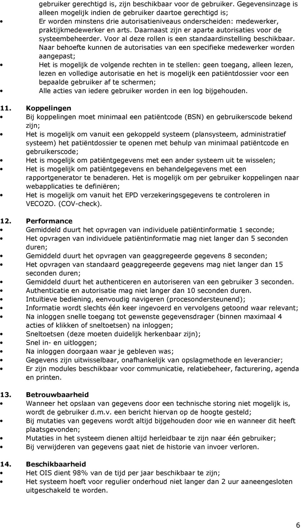 Daarnaast zijn er aparte autorisaties voor de systeembeheerder. Voor al deze rollen is een standaardinstelling beschikbaar.