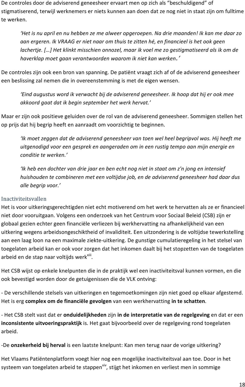 [ ] Het klinkt misschien onnozel, maar ik voel me zo gestigmatiseerd als ik om de haverklap moet gaan verantwoorden waarom ik niet kan werken. De controles zijn ook een bron van spanning.