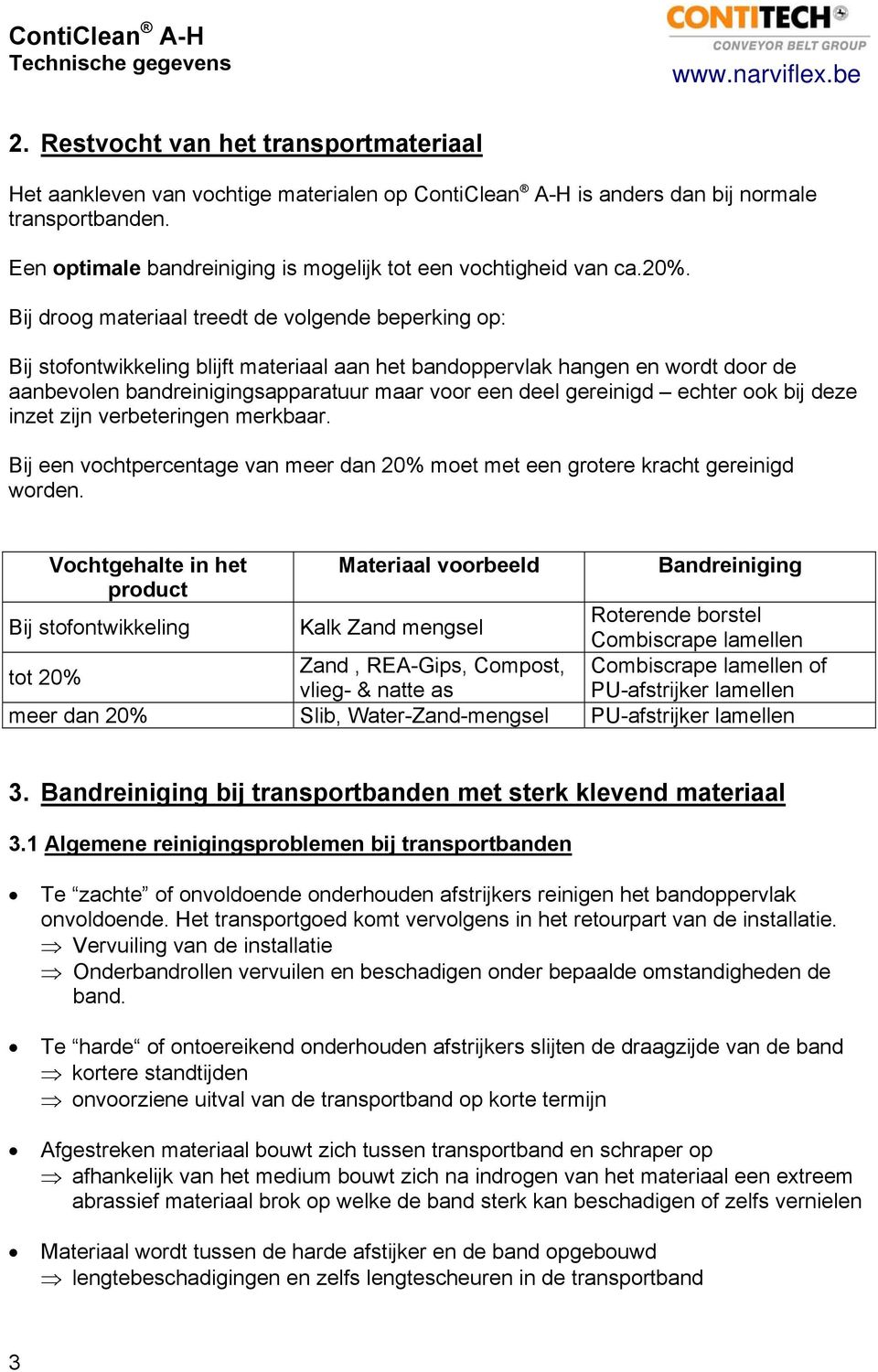 Bij droog materiaal treedt de volgende beperking op: Bij stofontwikkeling blijft materiaal aan het bandoppervlak hangen en wordt door de aanbevolen bandreinigingsapparatuur maar voor een deel