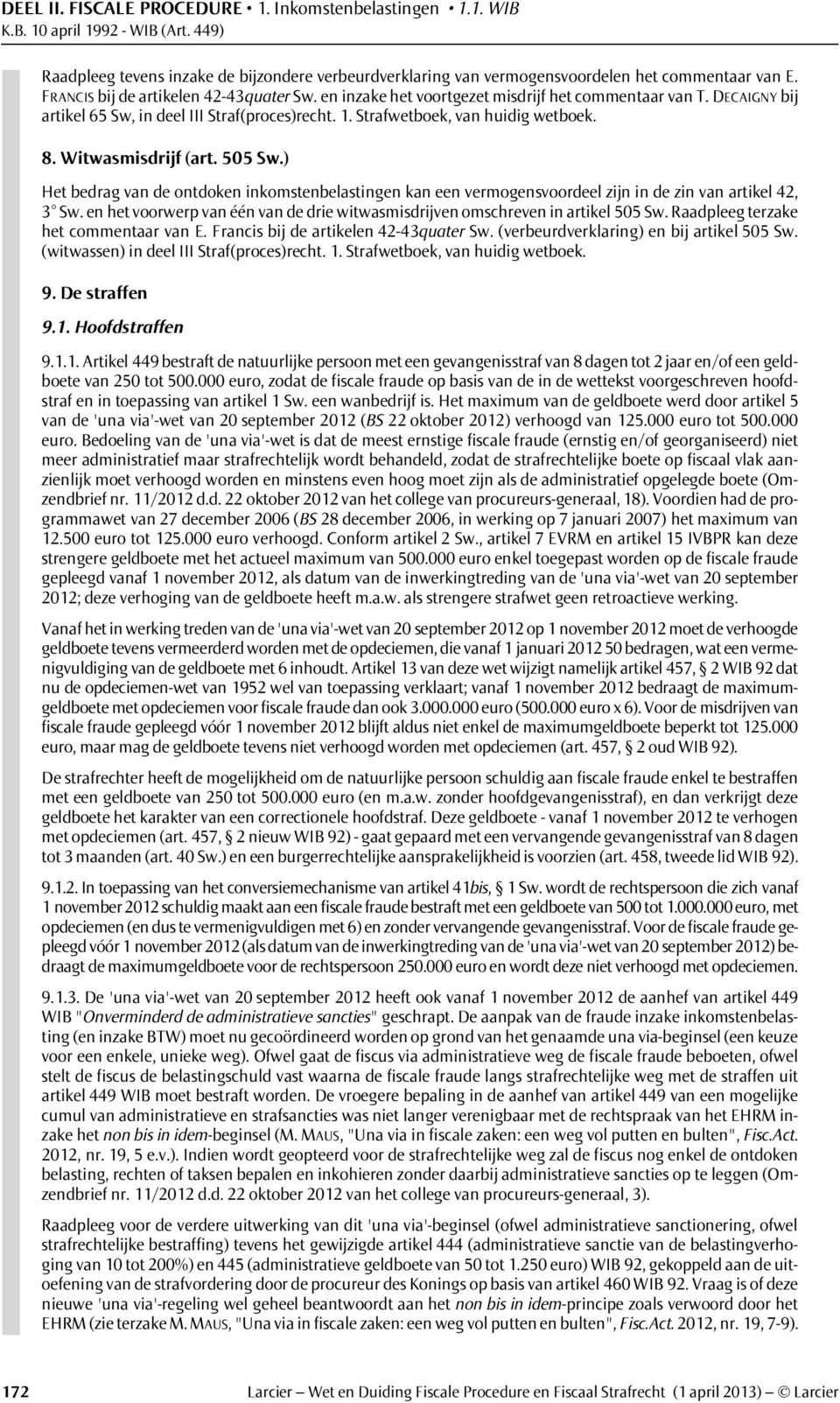 ) Het bedrag van de ontdoken inkomstenbelastingen kan een vermogensvoordeel zijn in de zin van artikel 42, 3 Sw. en het voorwerp van één van de drie witwasmisdrijven omschreven in artikel 505 Sw.