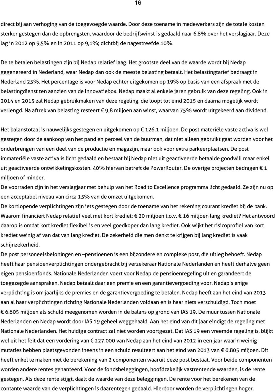 Deze lag in 2012 op 9,5% en in 2011 op 9,1%; dichtbij de nagestreefde 10%. De te betalen belastingen zijn bij Nedap relatief laag.