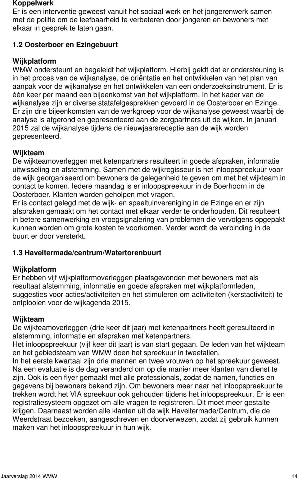 Hierbij geldt dat er ondersteuning is in het proces van de wijkanalyse, de oriëntatie en het ontwikkelen van het plan van aanpak voor de wijkanalyse en het ontwikkelen van een onderzoeksinstrument.