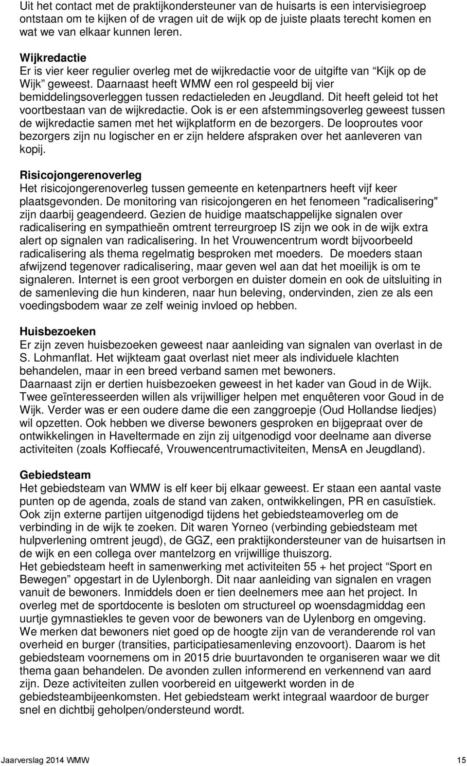 Daarnaast heeft WMW een rol gespeeld bij vier bemiddelingsoverleggen tussen redactieleden en Jeugdland. Dit heeft geleid tot het voortbestaan van de wijkredactie.