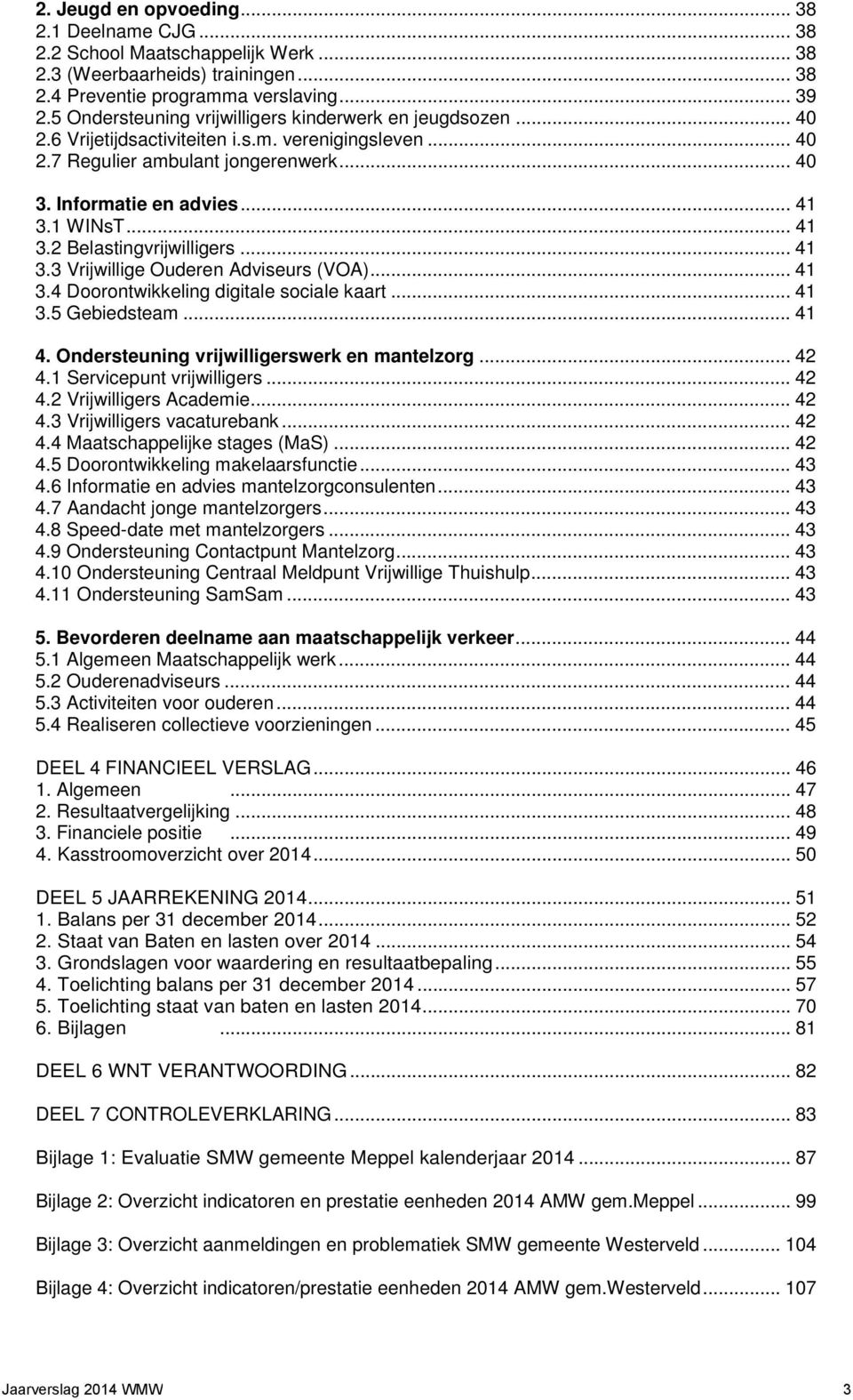 .. 41 3.2 Belastingvrijwilligers... 41 3.3 Vrijwillige Ouderen Adviseurs (VOA)... 41 3.4 Doorontwikkeling digitale sociale kaart... 41 3.5 Gebiedsteam... 41 4.