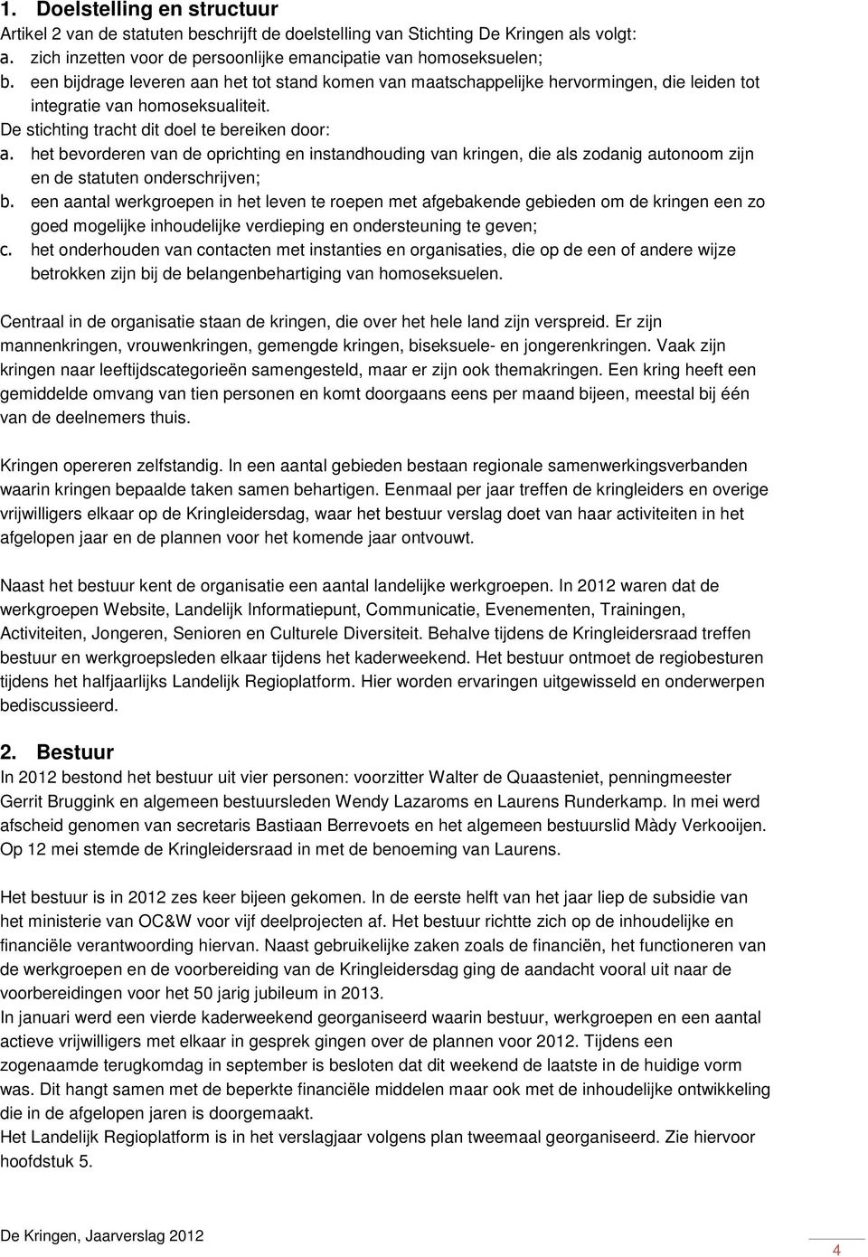 het bevorderen van de oprichting en instandhouding van kringen, die als zodanig autonoom zijn en de statuten onderschrijven; b.