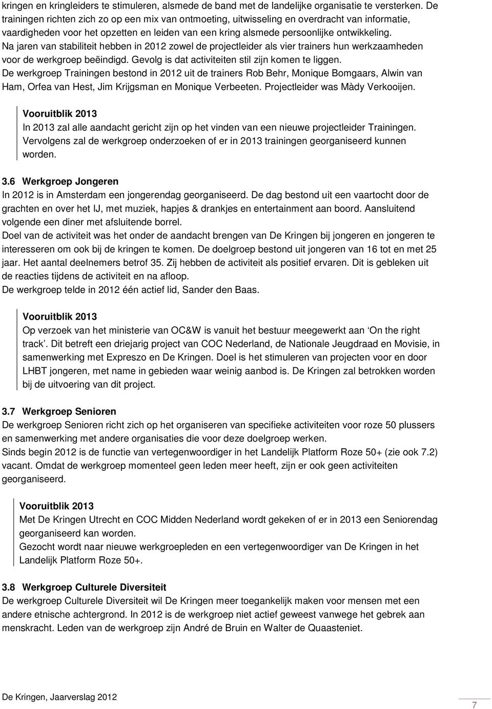 Na jaren van stabiliteit hebben in 2012 zowel de projectleider als vier trainers hun werkzaamheden voor de werkgroep beëindigd. Gevolg is dat activiteiten stil zijn komen te liggen.