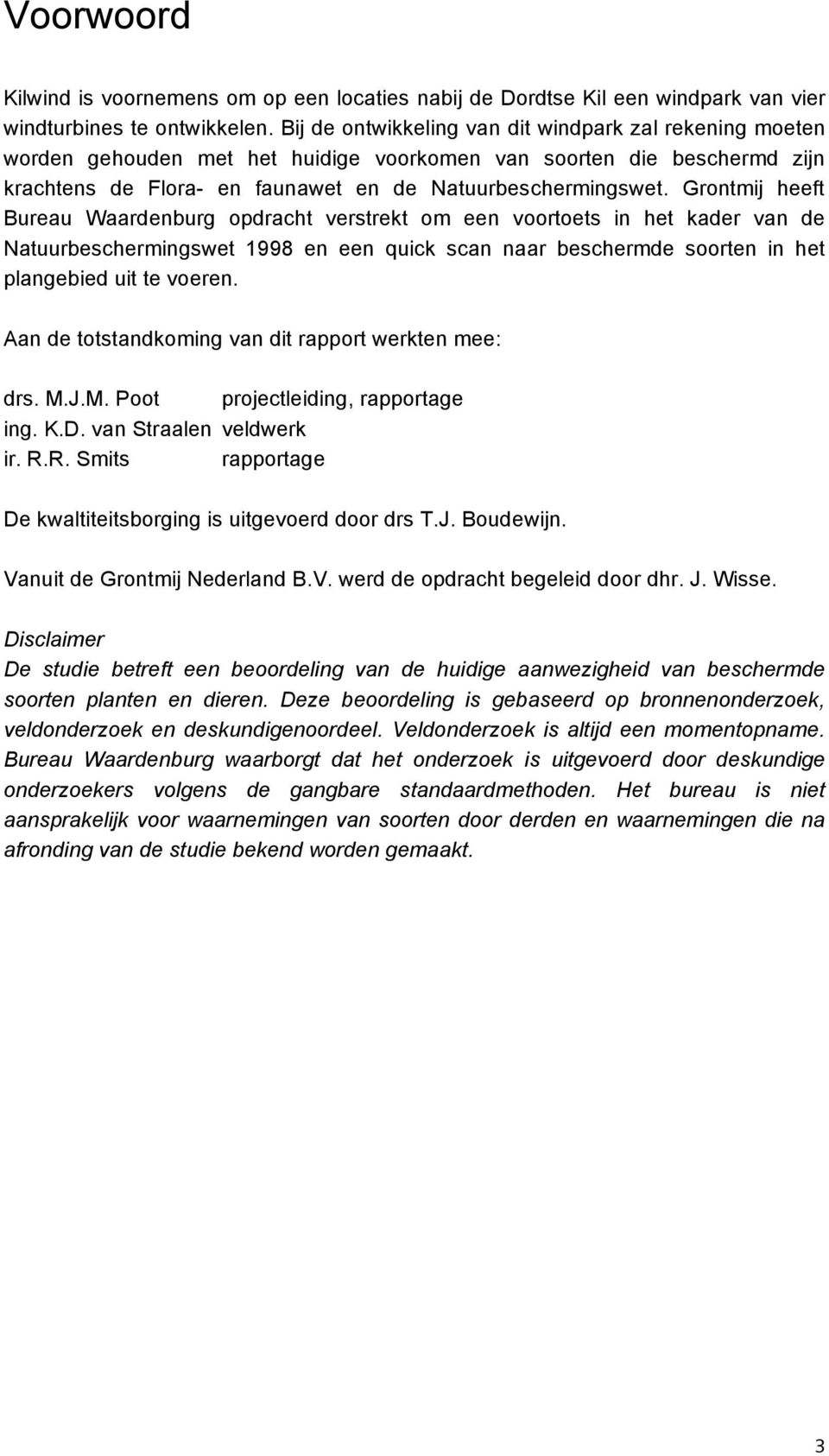 Grontmij heeft Bureau Waardenburg opdracht verstrekt om een voortoets in het kader van de Natuurbeschermingswet 1998 en een quick scan naar beschermde soorten in het plangebied uit te voeren.