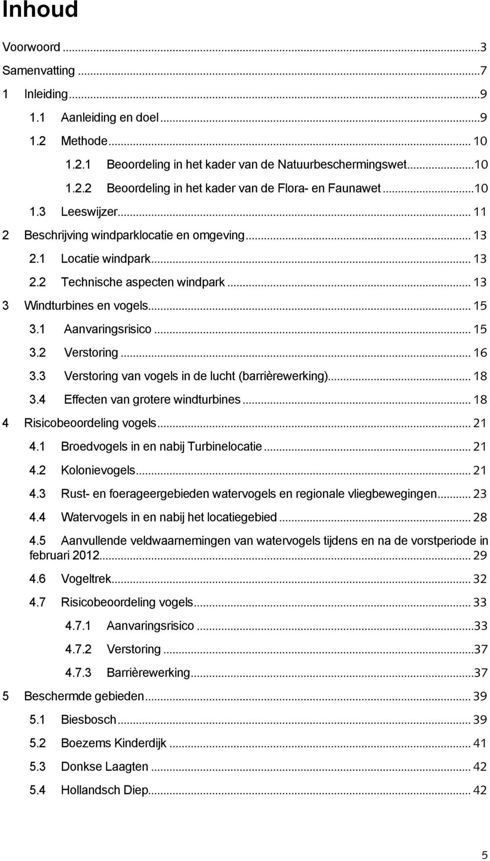 .. 16 3.3 Verstoring van vogels in de lucht (barrièrewerking)... 18 3.4 Effecten van grotere windturbines... 18 4 Risicobeoordeling vogels... 21 4.1 Broedvogels in en nabij Turbinelocatie... 21 4.2 Kolonievogels.