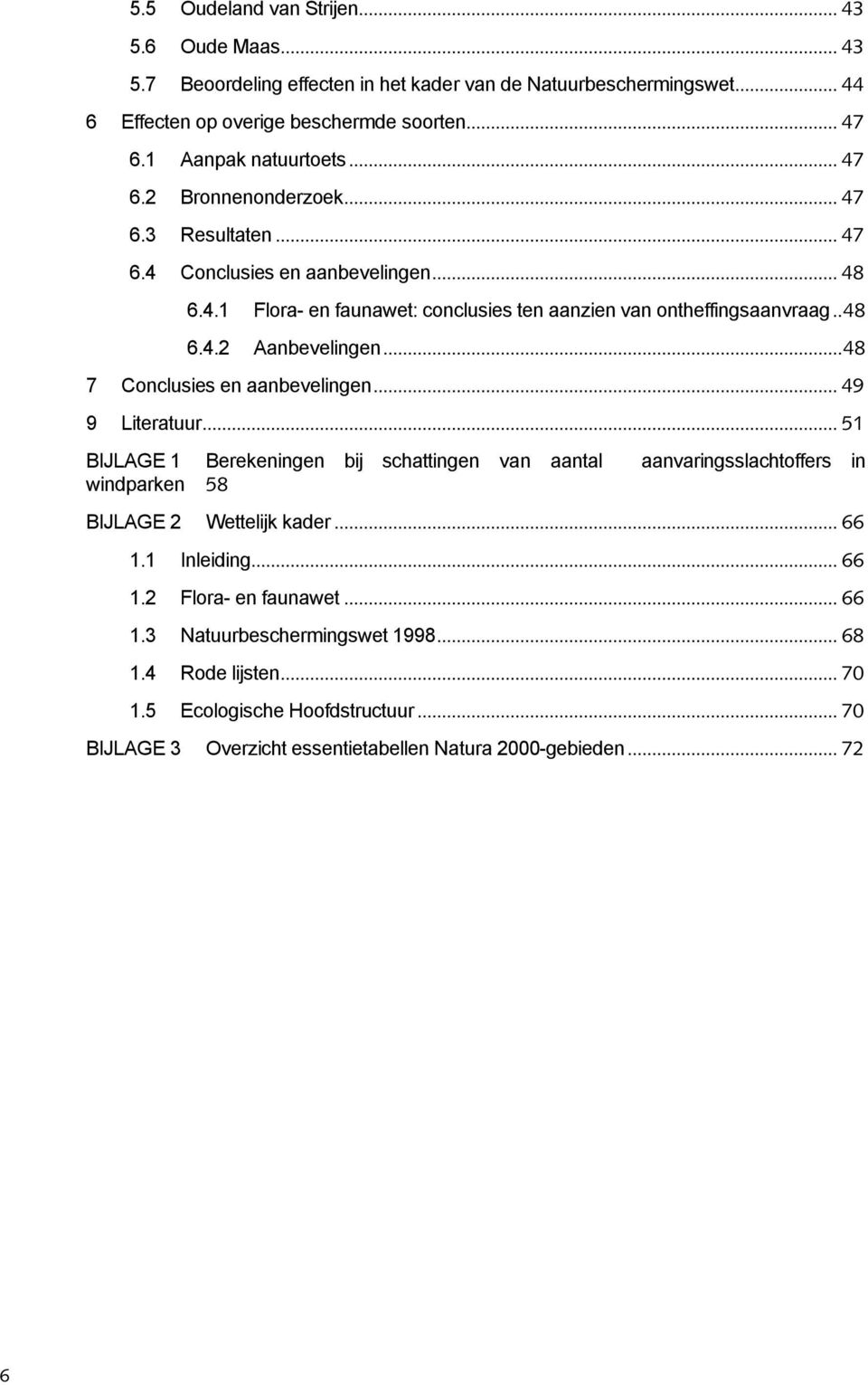 ..48 7 Conclusies en aanbevelingen... 49 9 Literatuur... 51 BIJLAGE 1 Berekeningen bij schattingen van aantal aanvaringsslachtoffers in windparken 58 BIJLAGE 2 Wettelijk kader... 66 1.