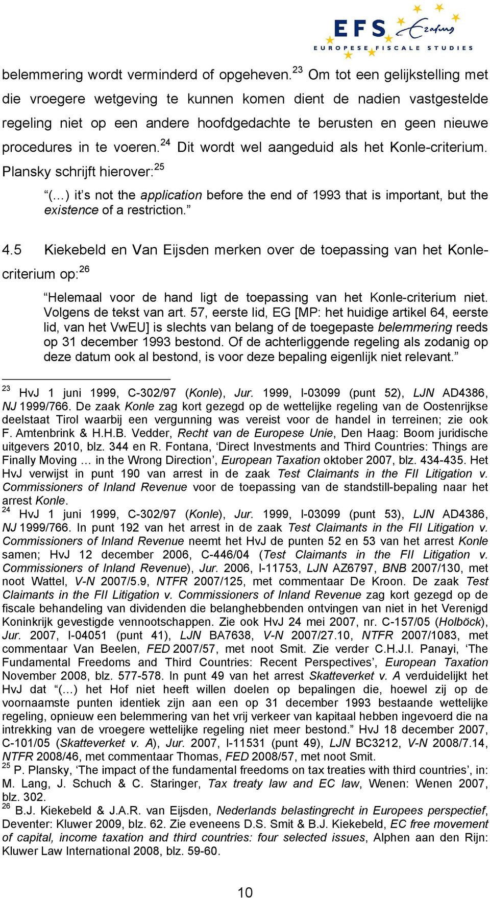 24 Dit wordt wel aangeduid als het Konle-criterium. Plansky schrijft hierover: 25 ( ) it s not the application before the end of 1993 that is important, but the existence of a restriction. 4.