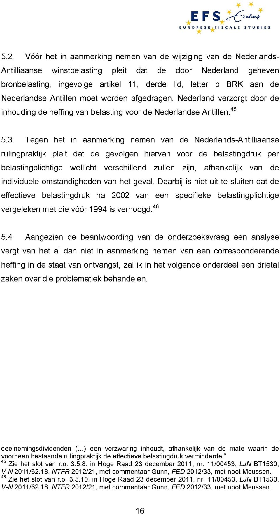 3 Tegen het in aanmerking nemen van de Nederlands-Antilliaanse rulingpraktijk pleit dat de gevolgen hiervan voor de belastingdruk per belastingplichtige wellicht verschillend zullen zijn, afhankelijk