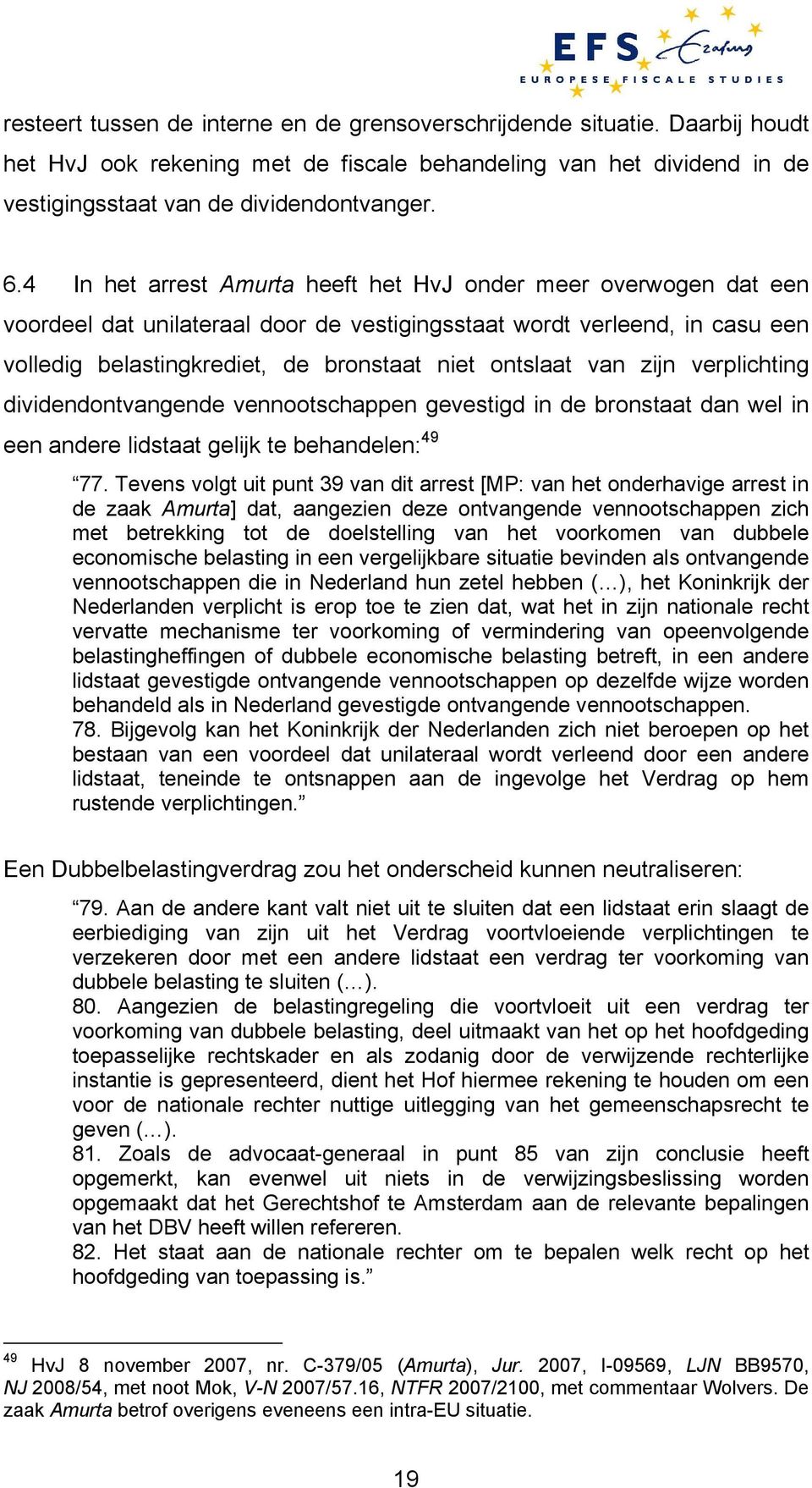 van zijn verplichting dividendontvangende vennootschappen gevestigd in de bronstaat dan wel in een andere lidstaat gelijk te behandelen: 49 77.