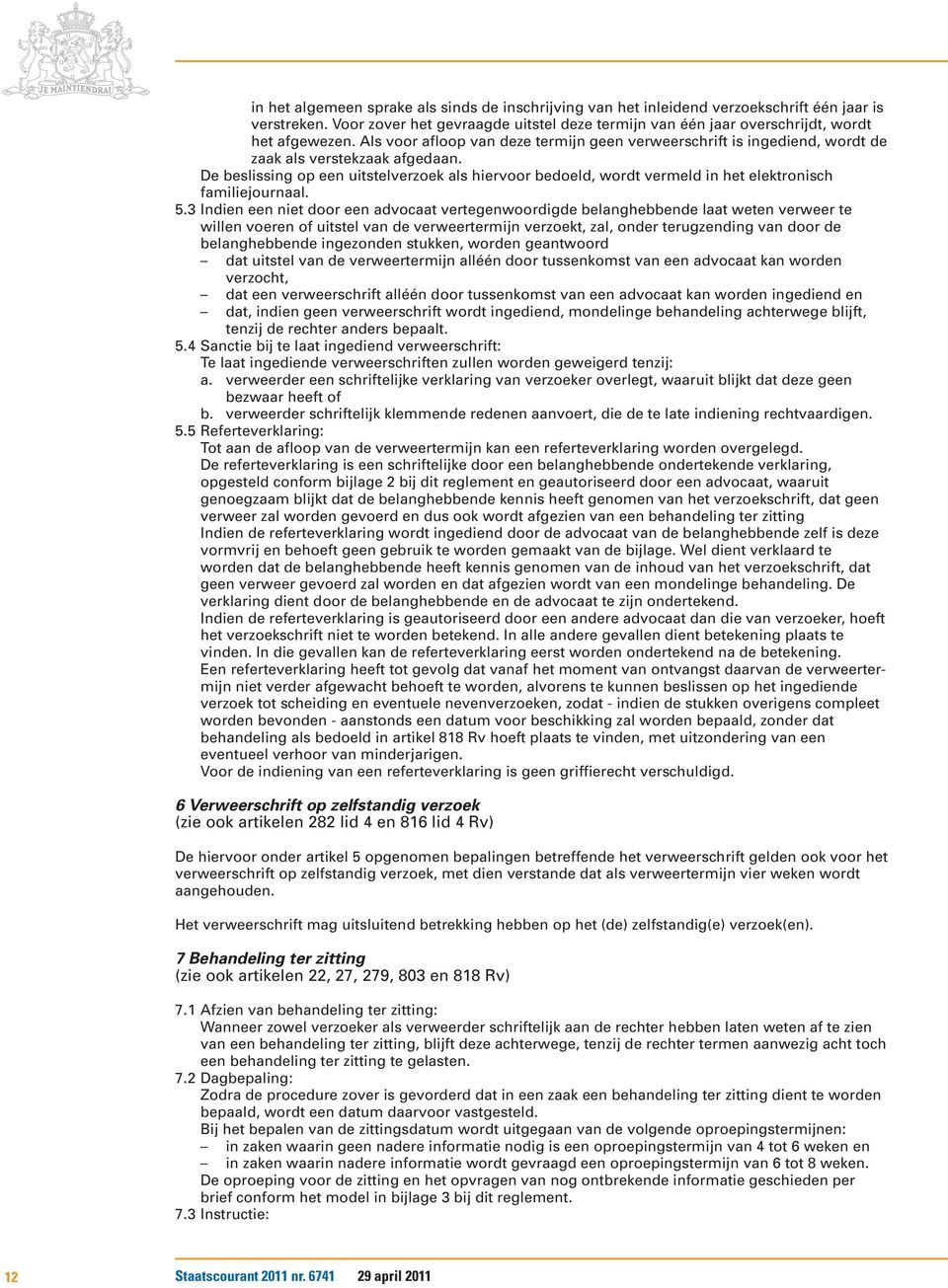 De beslissing op een uitstelverzoek als hiervoor bedoeld, wordt vermeld in het elektronisch familiejournaal. 5.