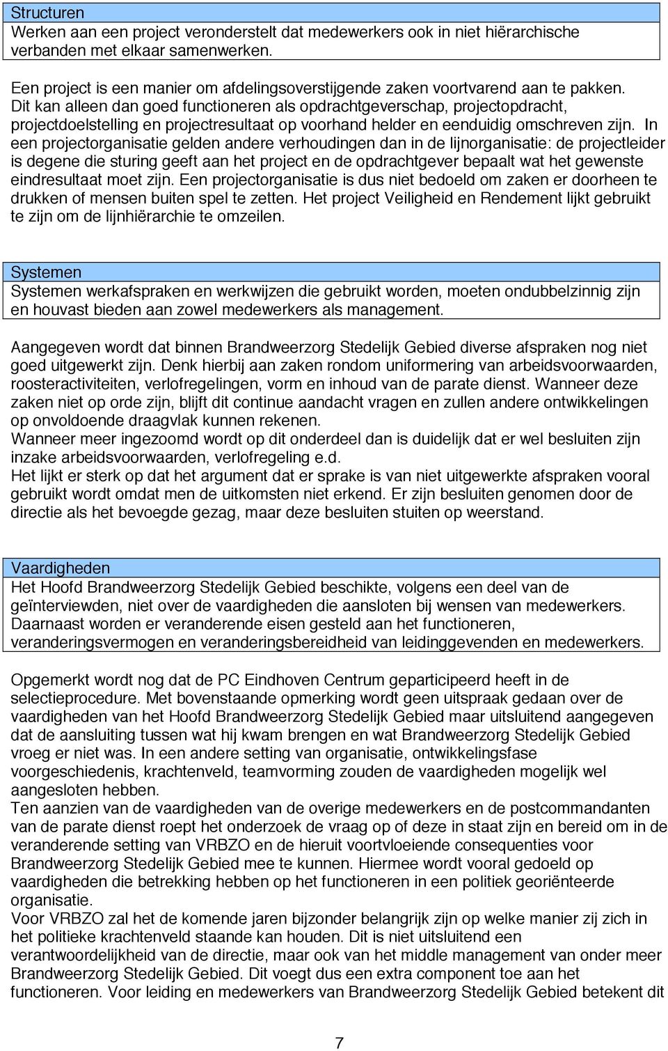 Dit kan alleen dan goed functioneren als opdrachtgeverschap, projectopdracht, projectdoelstelling en projectresultaat op voorhand helder en eenduidig omschreven zijn.