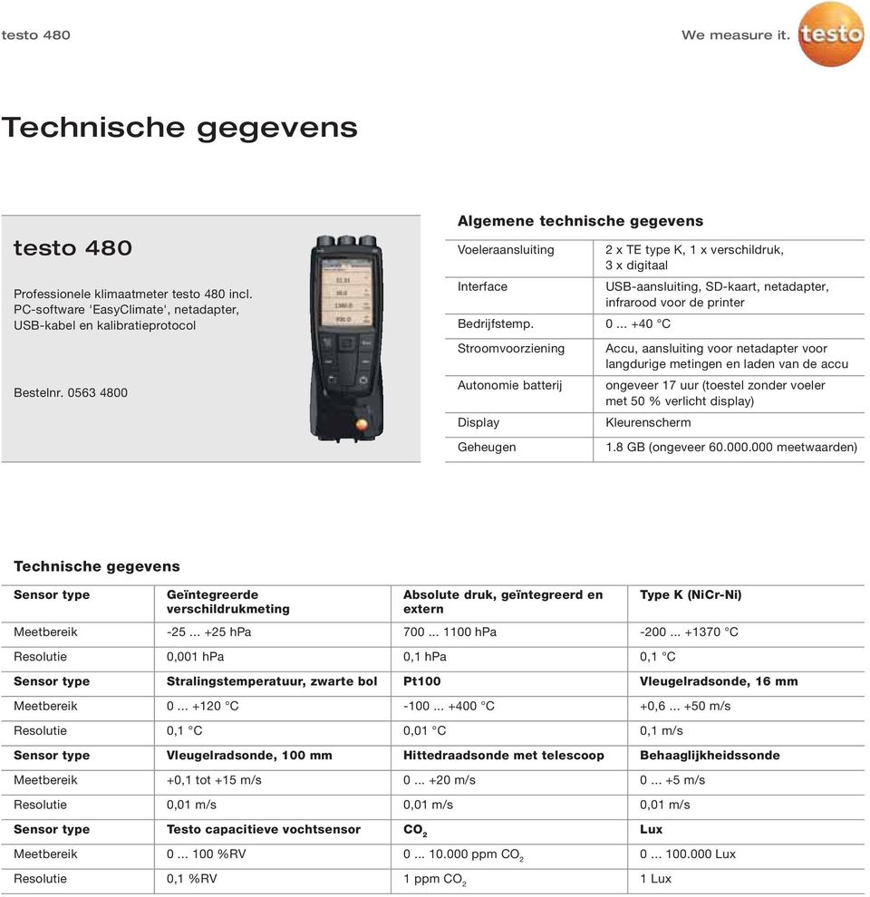 .. +40 C Stroomvoorziening Autonomie batterij Display 2 x TE type K, 1 x verschildruk, 3 x digitaal USB-aansluiting, SD-kaart, netadapter, infrarood voor de printer Accu, aansluiting voor netadapter