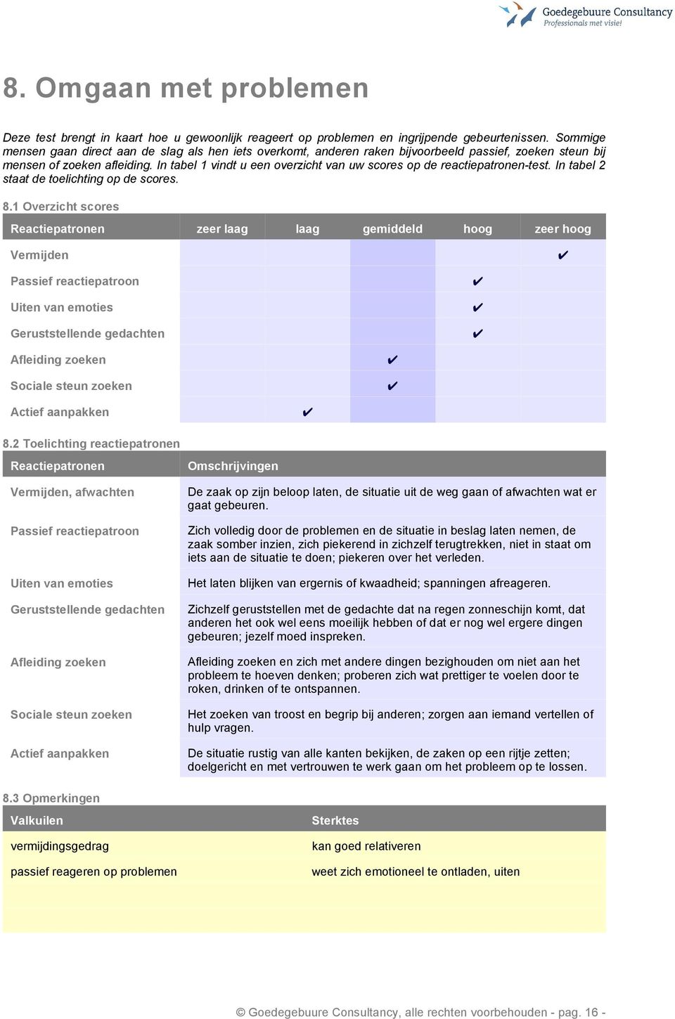 In tabel 1 vindt u een overzicht van uw scores op de reactiepatronen-test. In tabel 2 staat de toelichting op de scores. 8.