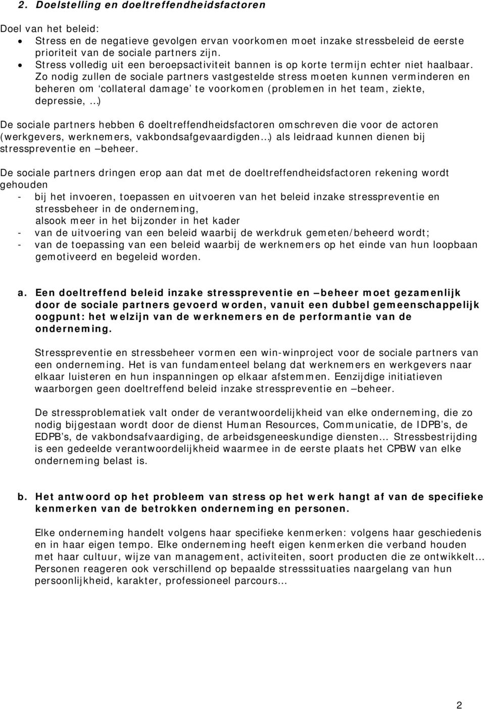 Zo nodig zullen de sociale partners vastgestelde stress moeten kunnen verminderen en beheren om collateral damage te voorkomen (problemen in het team, ziekte, depressie, ) De sociale partners hebben