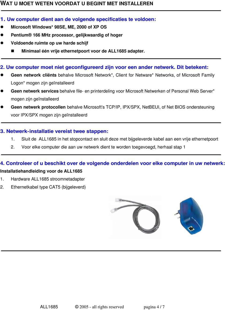 één vrije ethernetpoort voor de ALL1685 adapter. 2. Uw computer moet niet geconfigureerd zijn voor een ander netwerk.