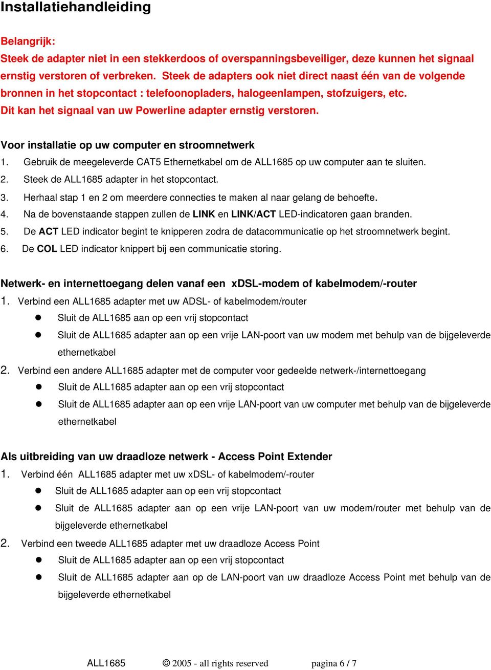 Dit kan het signaal van uw Powerline adapter ernstig verstoren. Voor installatie op uw computer en stroomnetwerk 1.