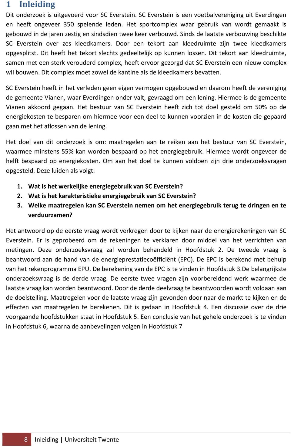 Door een tekort aan kleedruimte zijn twee kleedkamers opgesplitst. Dit heeft het tekort slechts gedeeltelijk op kunnen lossen.