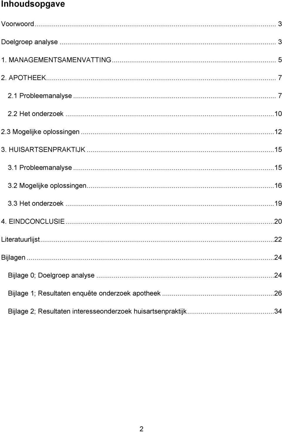 ..16 3.3 Het onderzoek...19 4. EINDCONCLUSIE...20 Literatuurlijst...22 Bijlagen...24 Bijlage 0; Doelgroep analyse.