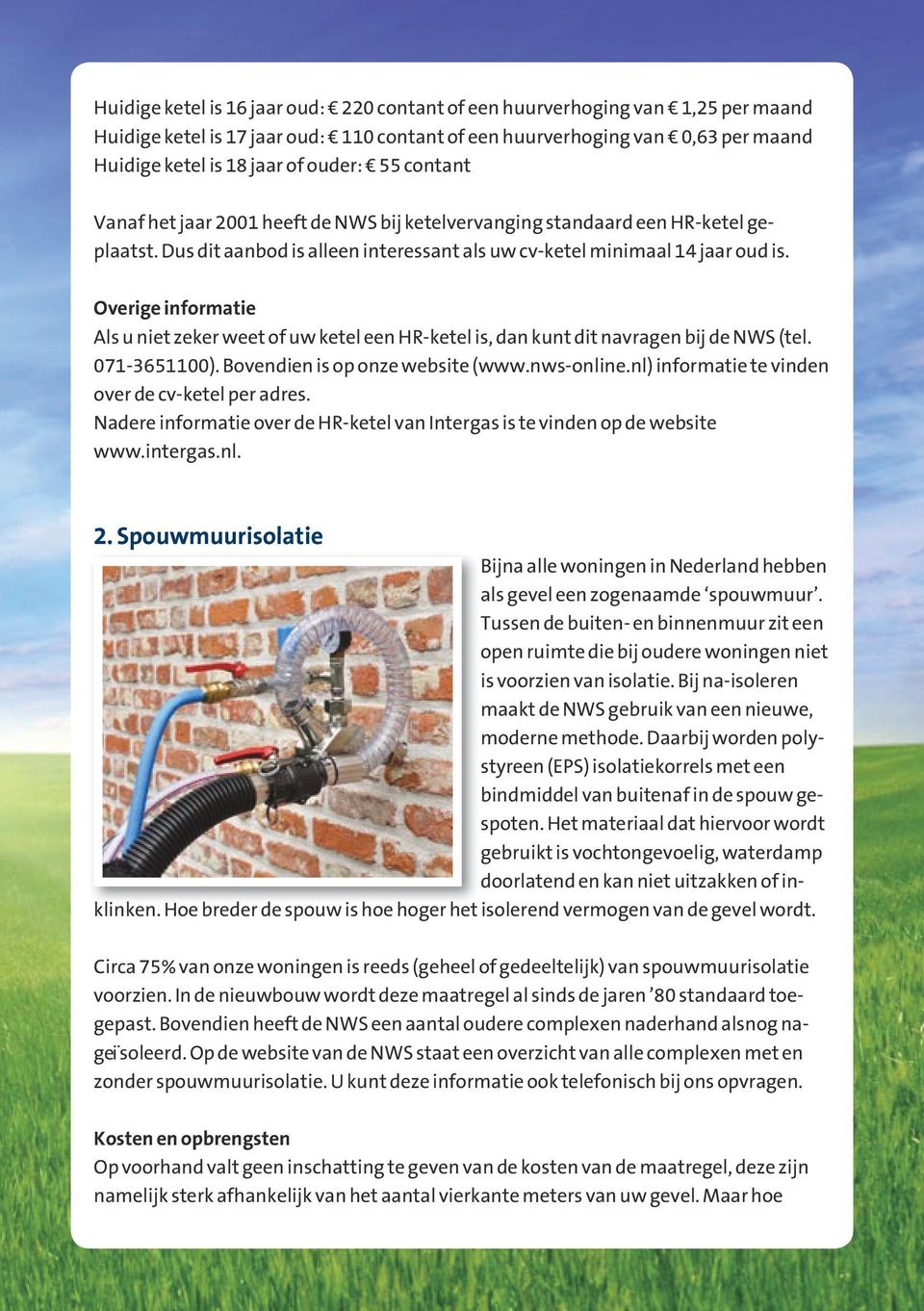 Overige informatie Als u niet zeker weet of uw ketel een HR-ketel is, dan kunt dit navragen bij de NWS (tel. 071-3651100). Bovendien is op onze website (www.nws-online.