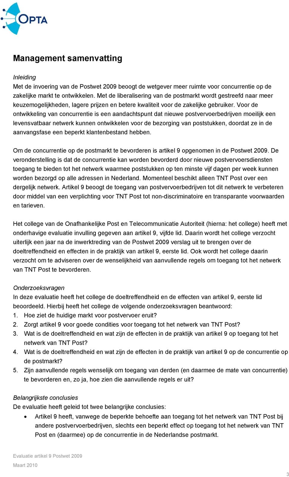 Voor de ontwikkeling van concurrentie is een aandachtspunt dat nieuwe postvervoerbedrijven moeilijk een levensvatbaar netwerk kunnen ontwikkelen voor de bezorging van poststukken, doordat ze in de