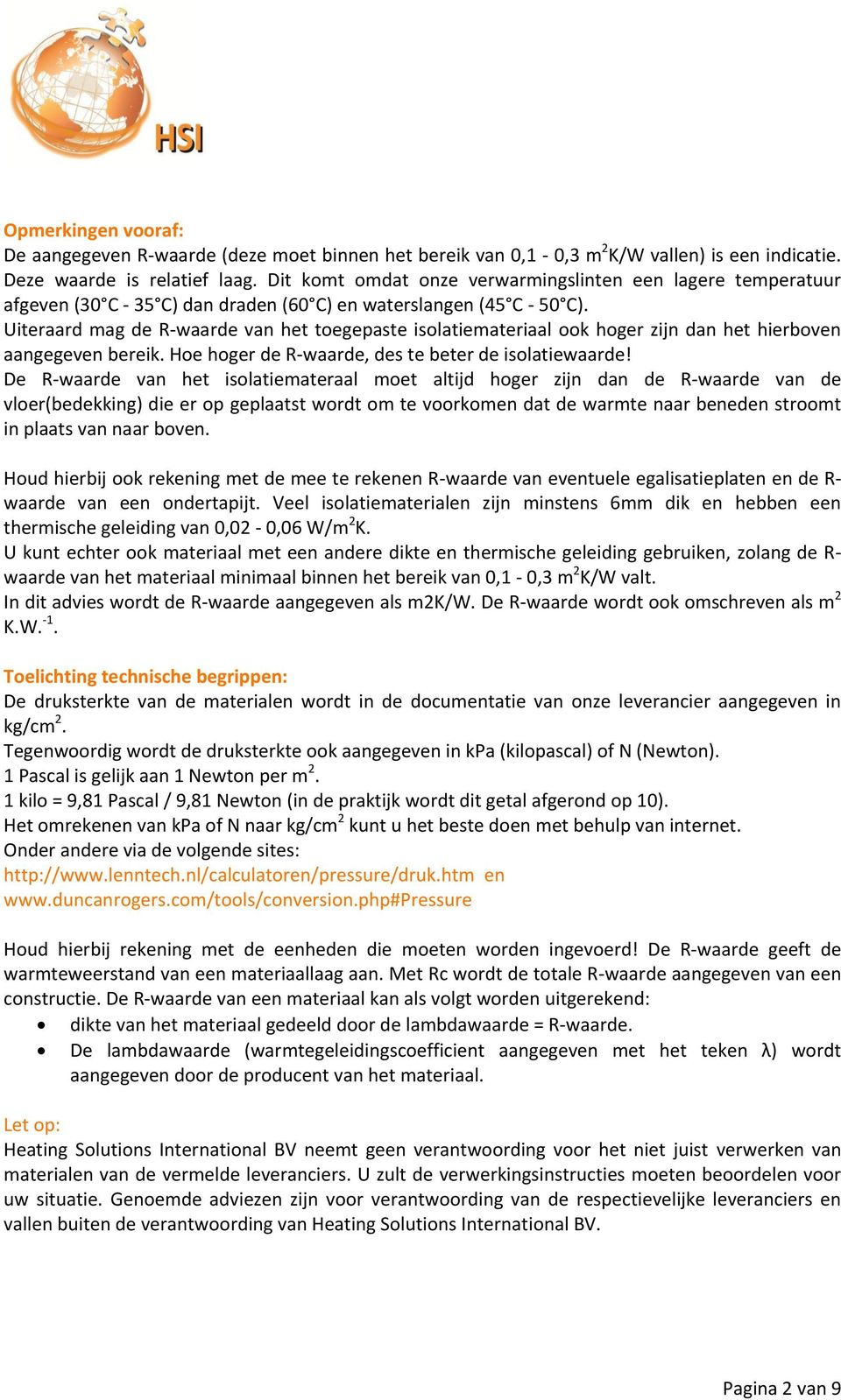 Uiteraard mag de R-waarde van het toegepaste isolatiemateriaal ook hoger zijn dan het hierboven aangegeven bereik. Hoe hoger de R-waarde, des te beter de isolatiewaarde!