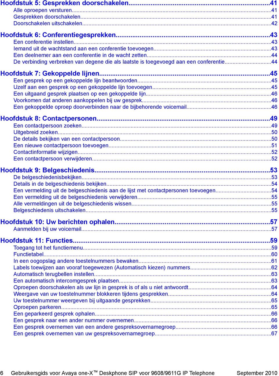 ..44 De verbinding verbreken van degene die als laatste is toegevoegd aan een conferentie...44 Hoofdstuk 7: Gekoppelde lijnen...45 Een gesprek op een gekoppelde lijn beantwoorden.