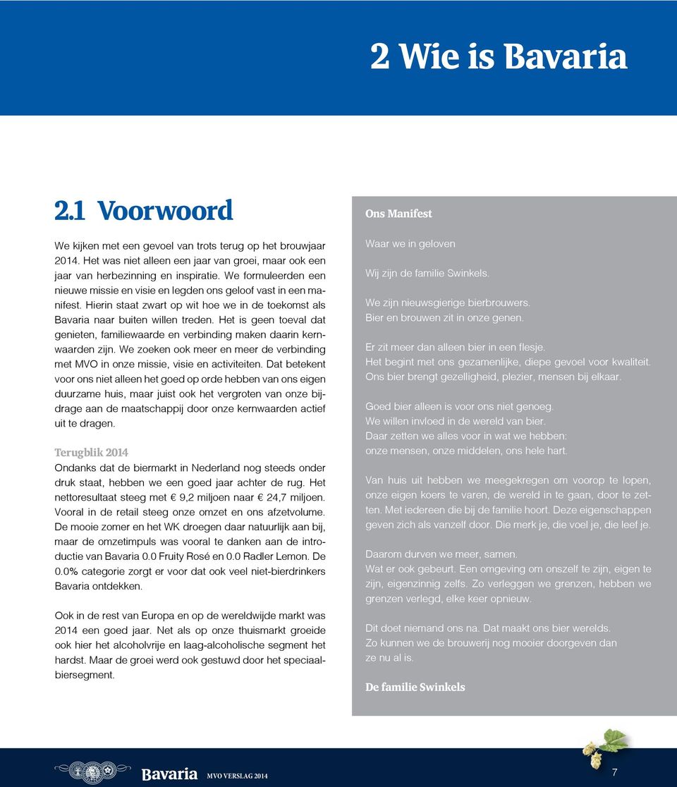 Het is geen toeval dat genieten, familiewaarde en verbinding maken daarin kernwaarden zijn. We zoeken ook meer en meer de verbinding met MVO in onze missie, visie en activiteiten.