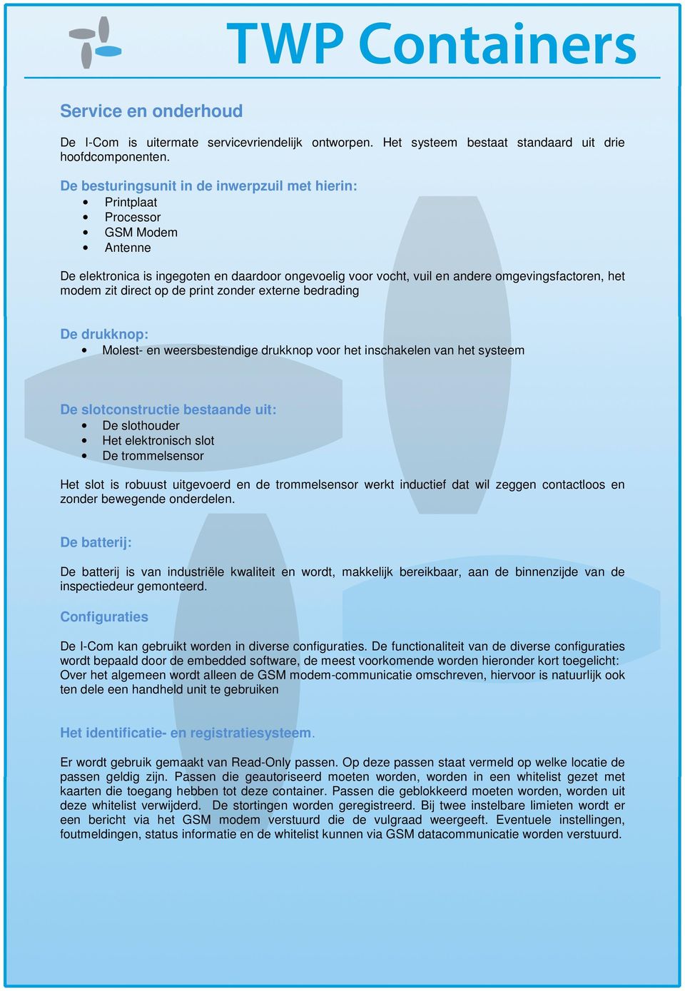 direct op de print zonder externe bedrading De drukknop: Molest- en weersbestendige drukknop voor het inschakelen van het systeem De slotconstructie bestaande uit: De slothouder Het elektronisch slot