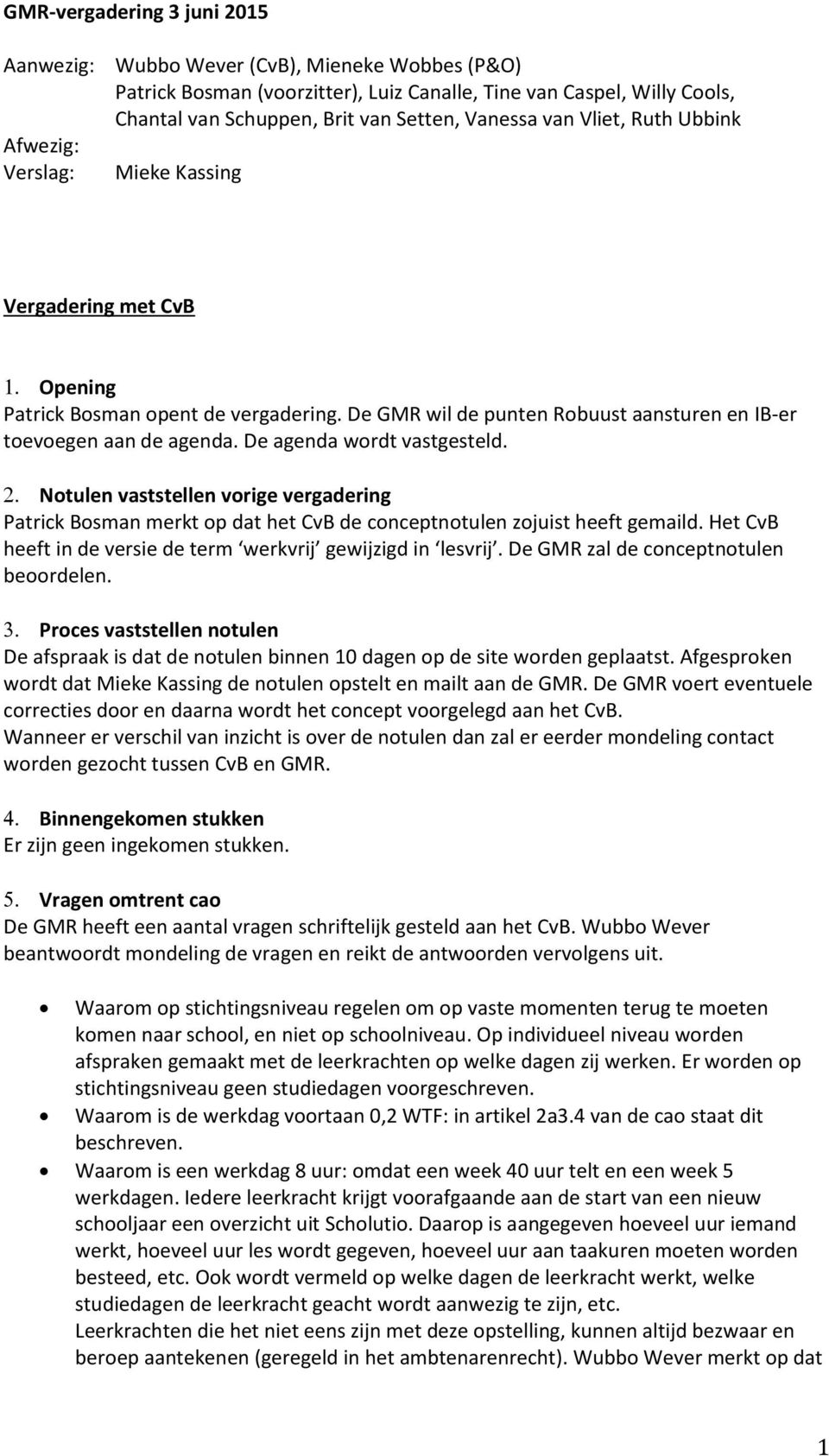 De agenda wordt vastgesteld. Notulen vaststellen vorige vergadering Patrick Bosman merkt op dat het CvB de conceptnotulen zojuist heeft gemaild.