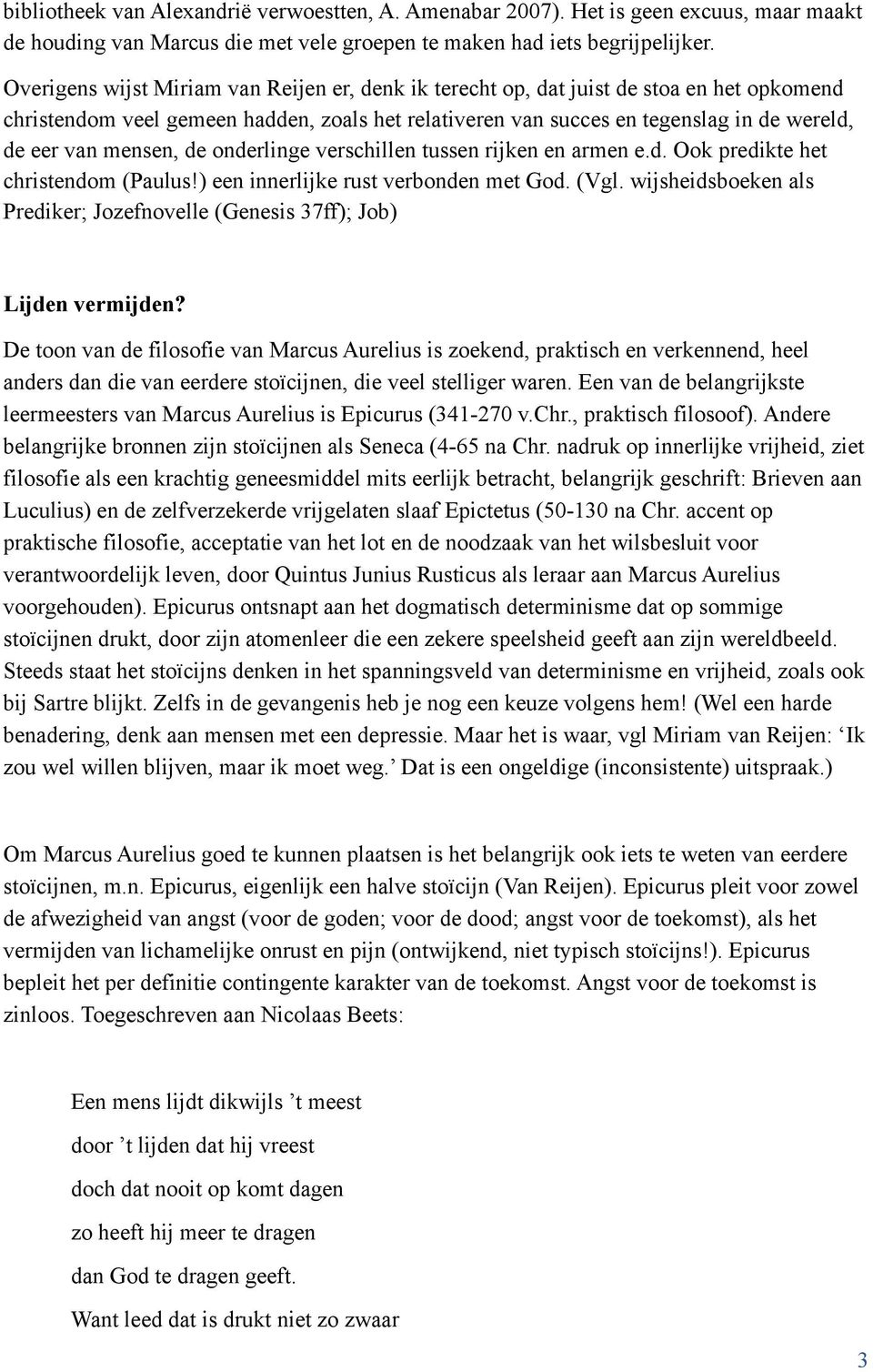 mensen, de onderlinge verschillen tussen rijken en armen e.d. Ook predikte het christendom (Paulus) een innerlijke rust verbonden met God. (Vgl.